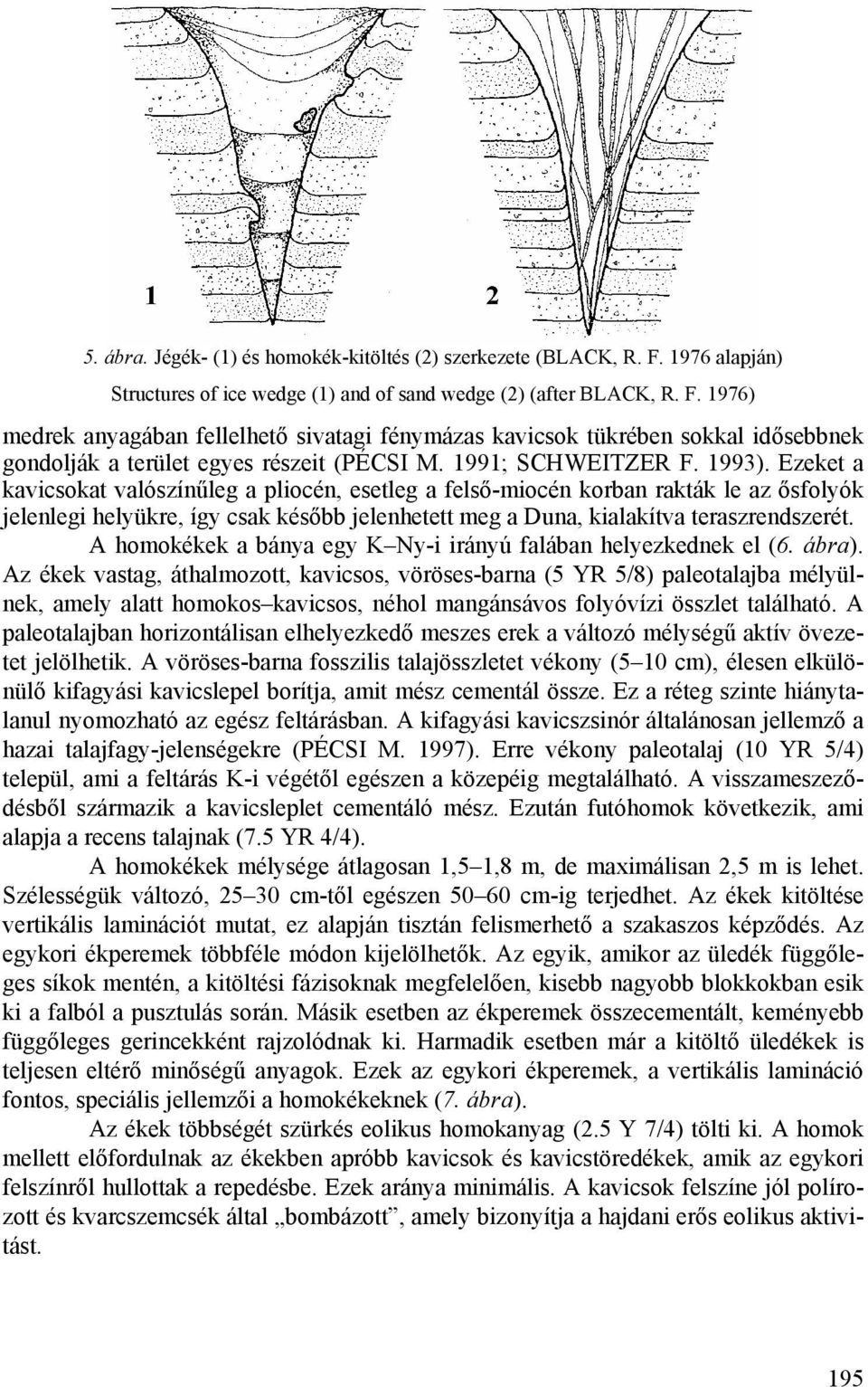 1976) medrek anyagában fellelhető sivatagi fénymázas kavicsok tükrében sokkal idősebbnek gondolják a terület egyes részeit (PÉCSI M. 1991; SCHWEITZER F. 1993).