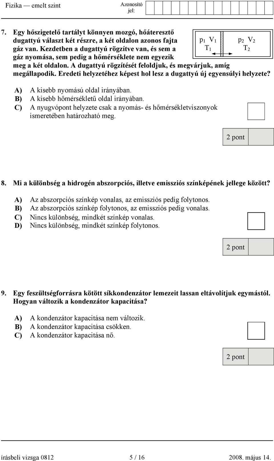 Eredeti helyzetéhez képest hol lesz a dugattyú új egyensúlyi helyzete? A) A kisebb nyomású oldal irányában. B) A kisebb hőmérsékletű oldal irányában.