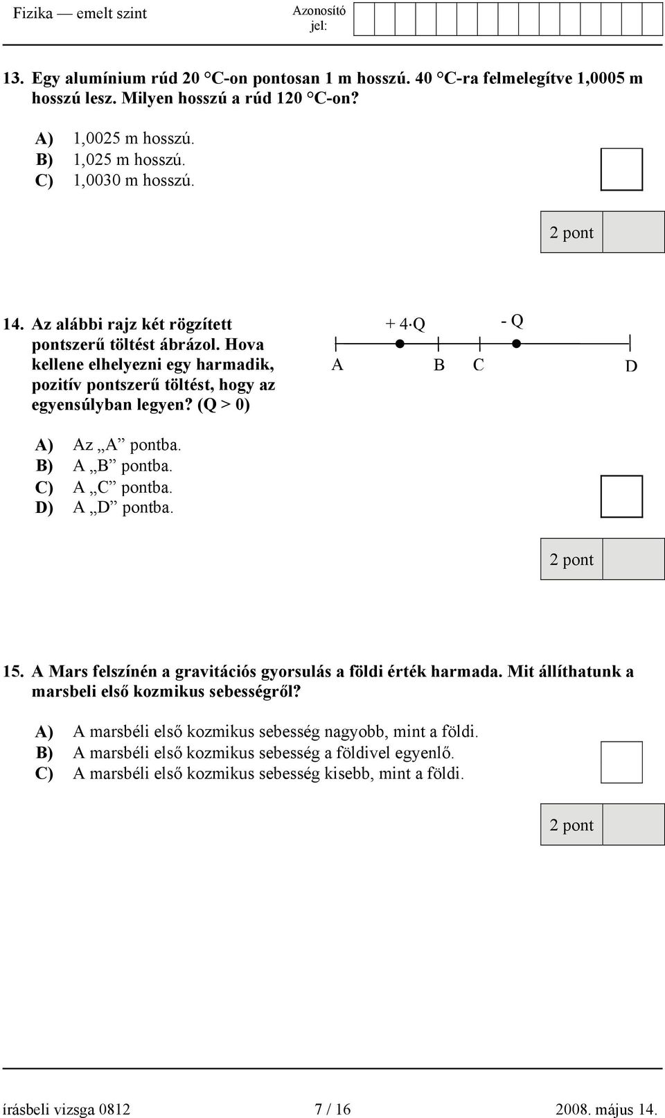 C) A C pontba. D) A D pontba. A + 4 Q - Q B C D 15. A Mars felszínén a gravitációs gyorsulás a földi érték harmada. Mit állíthatunk a marsbeli első kozmikus sebességről?