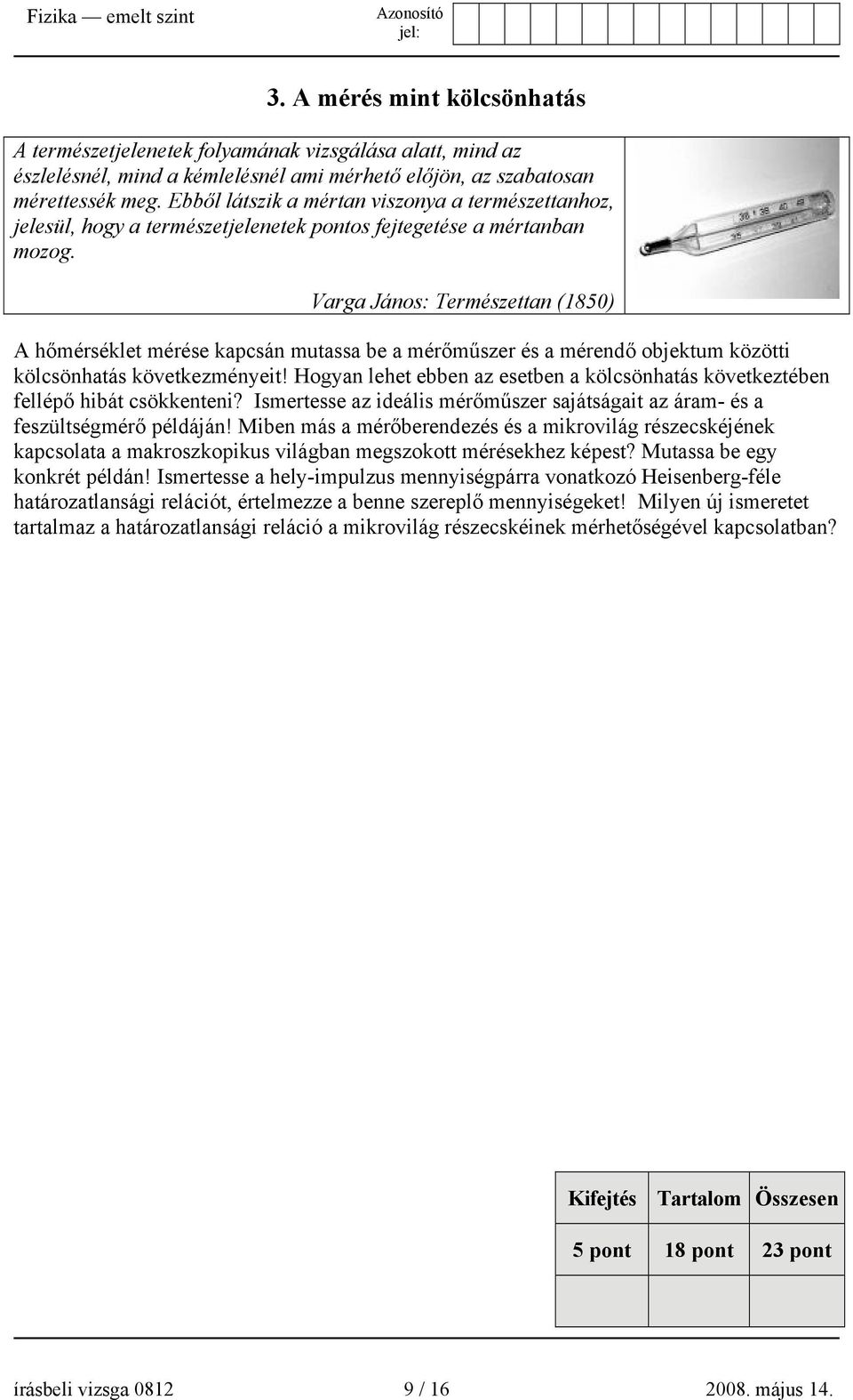 Varga János: Természettan (1850) A hőmérséklet mérése kapcsán mutassa be a mérőműszer és a mérendő objektum közötti kölcsönhatás következményeit!