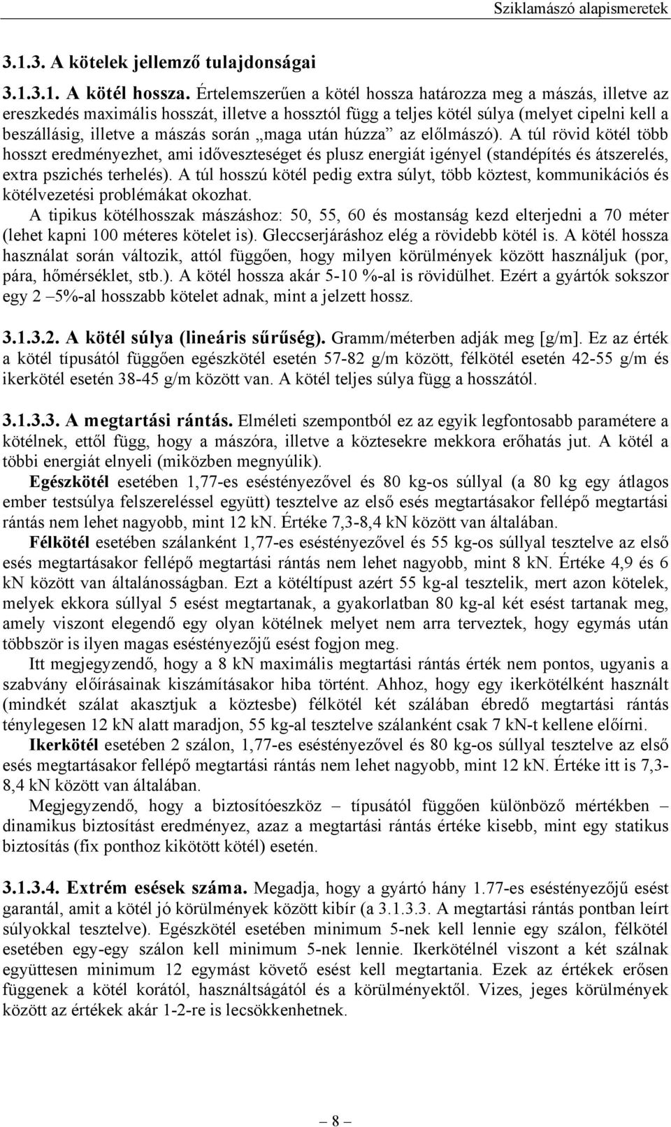 maga után húzza az előlmászó). A túl rövid kötél több hosszt eredményezhet, ami időveszteséget és plusz energiát igényel (standépítés és átszerelés, extra pszichés terhelés).