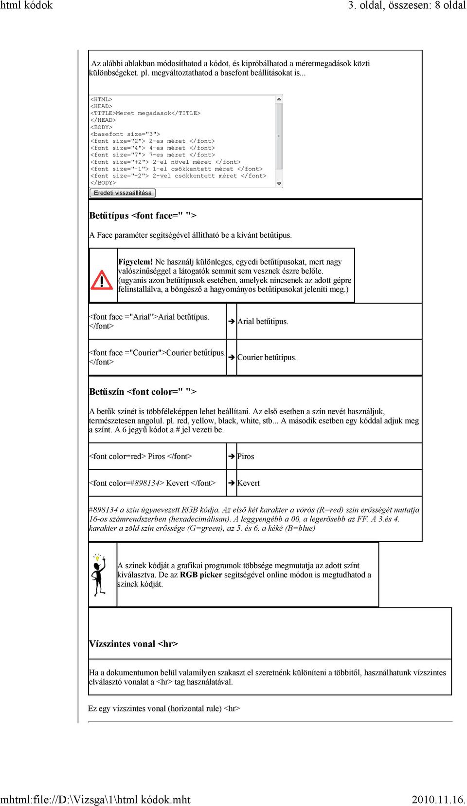 size="+2"> 2-el növel méret </font> <font size="-1"> 1-el csökkentett méret </font> <font size="-2"> 2-vel csökkentett méret </font> </BODY> </HTML> Eredeti visszaállítása Betűtípus <font face=" "> A