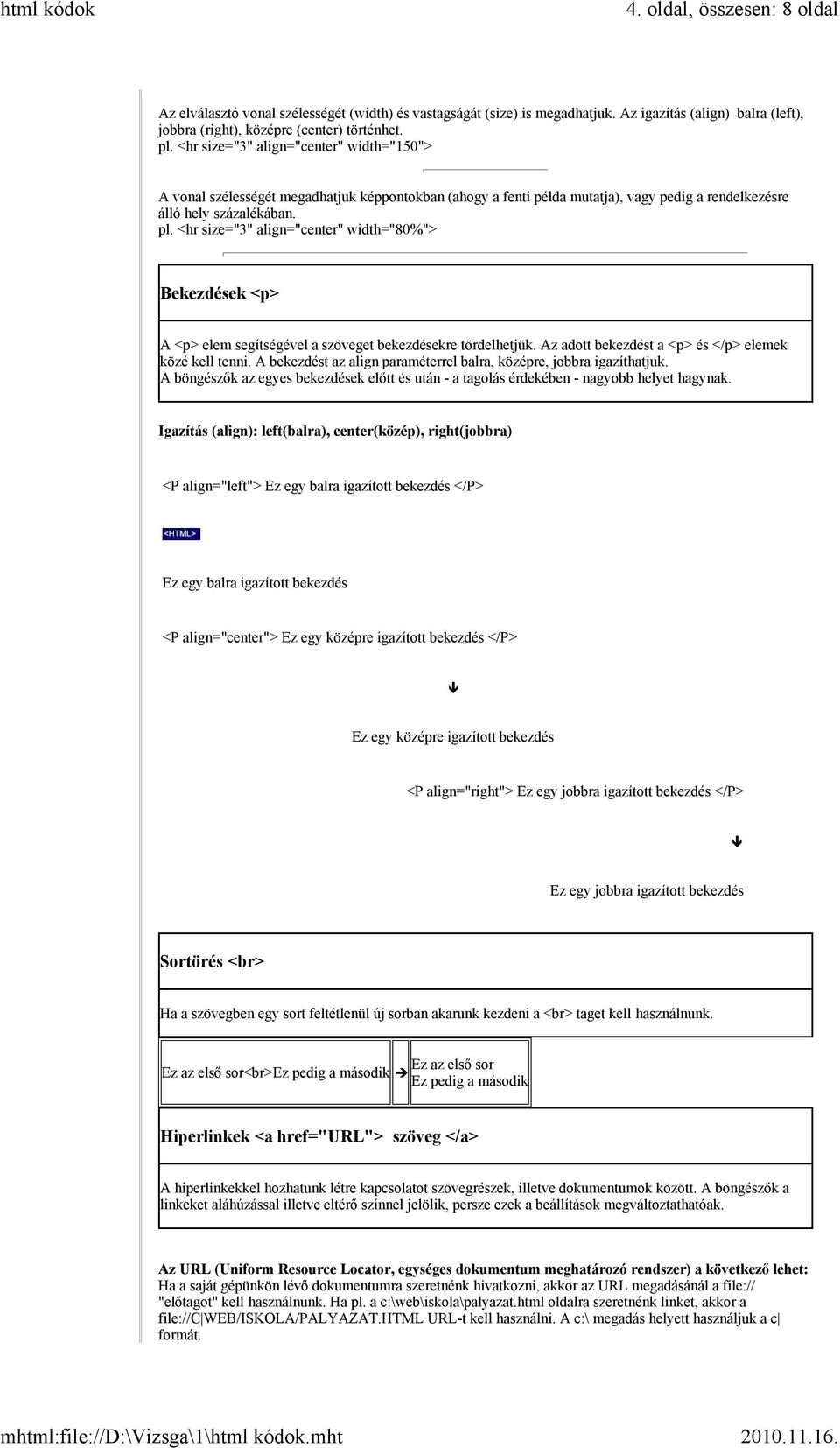 <hr size="3" align="center" width="80%"> Bekezdések <p> A <p> elem segítségével a szöveget bekezdésekre tördelhetjük. Az adott bekezdést a <p> és </p> elemek közé kell tenni.