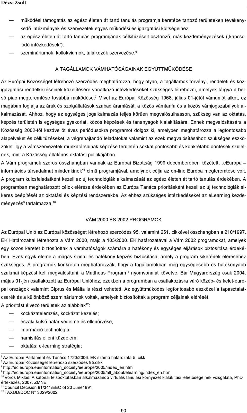 6 A TAGÁLLAMOK VÁMHATÓSÁGAINAK EGYÜTTMŰKÖDÉSE Az Európai Közösséget létrehozó szerződés meghatározza, hogy olyan, a tagállamok törvényi, rendeleti és közigazgatási rendelkezéseinek közelítésére