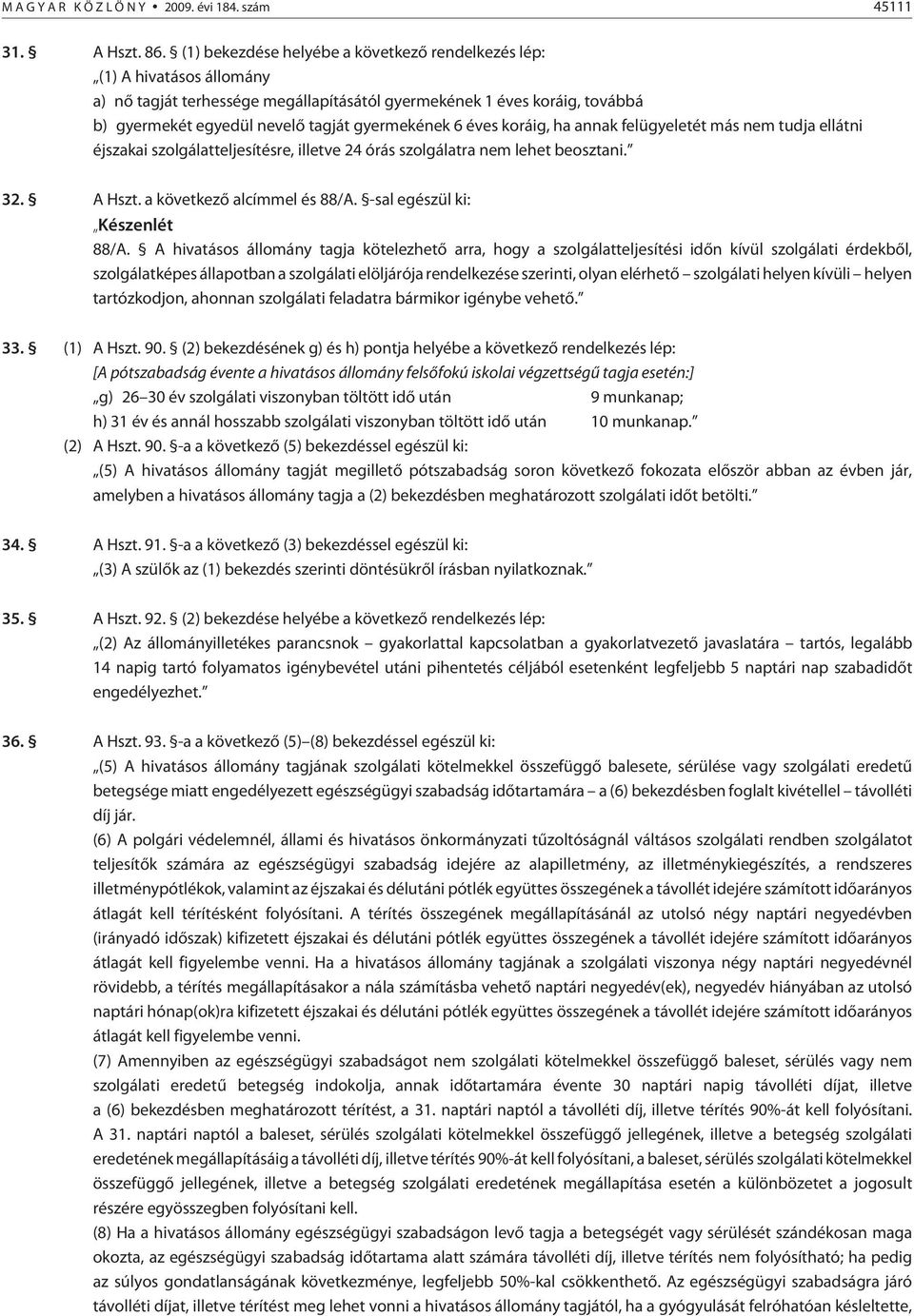 6 éves koráig, ha annak felügyeletét más nem tudja ellátni éjszakai szolgálatteljesítésre, illetve 24 órás szolgálatra nem lehet beosztani. 32. A Hszt. a következõ alcímmel és 88/A.