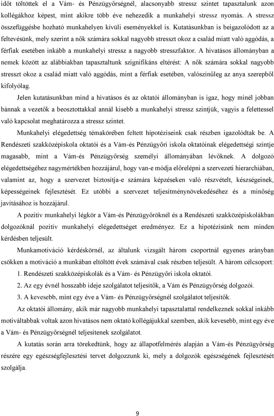 Kutatásunkban is beigazolódott az a feltevésünk, mely szerint a nők számára sokkal nagyobb stresszt okoz a család miatt való aggódás, a férfiak esetében inkább a munkahelyi stressz a nagyobb
