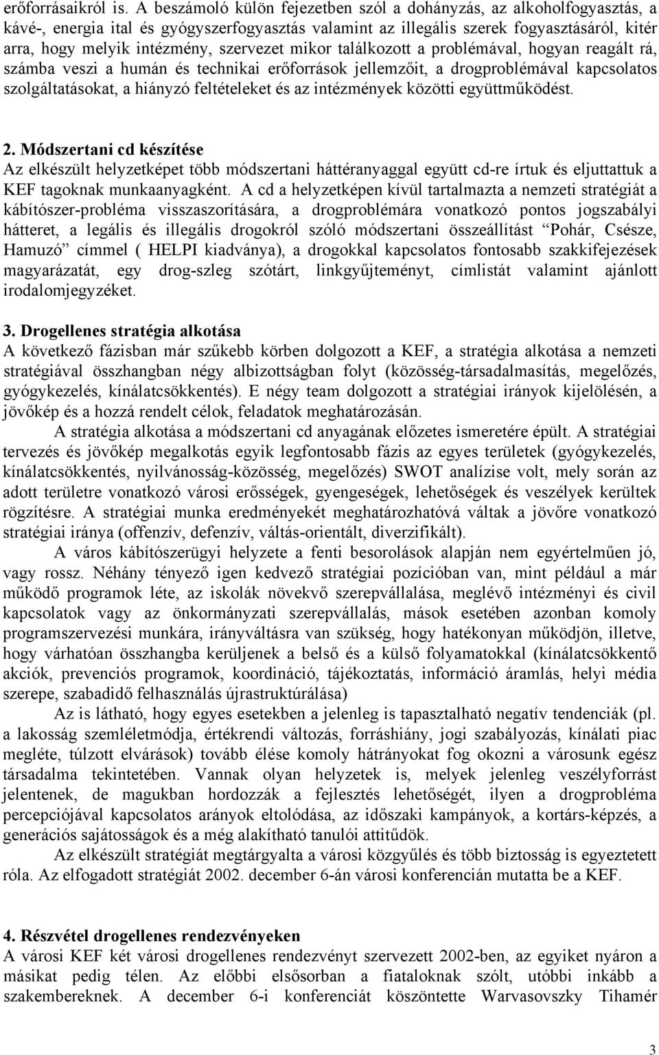 szervezet mikor találkozott a problémával, hogyan reagált rá, számba veszi a humán és technikai erőforrások jellemzőit, a drogproblémával kapcsolatos szolgáltatásokat, a hiányzó feltételeket és az