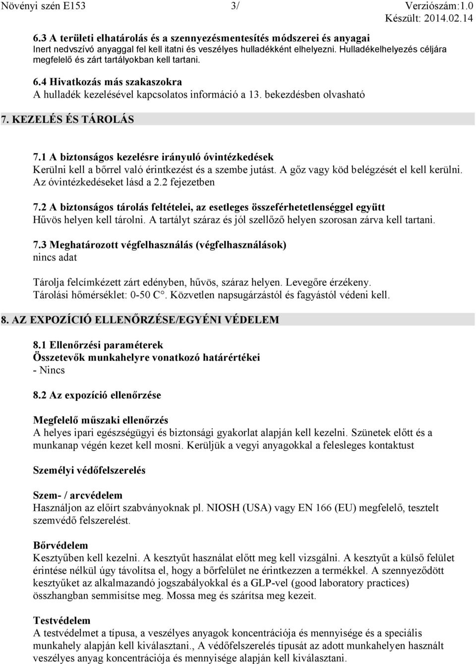 KEZELÉS ÉS TÁROLÁS 3/ 7.1 A biztonságos kezelésre irányuló óvintézkedések Kerülni kell a bőrrel való érintkezést és a szembe jutást. A gőz vagy köd belégzését el kell kerülni.