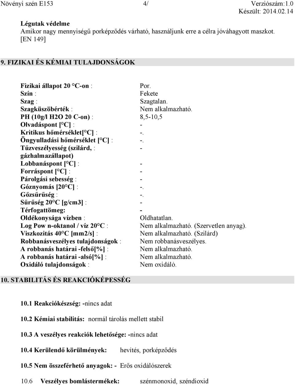 Tűzveszélyesség (szilárd, : - gázhalmazállapot) Lobbanáspont [ C] : - Forráspont [ C] : - Párolgási sebesség : - Góznyomás [20 C] : -. Gőzsűrűség : -.