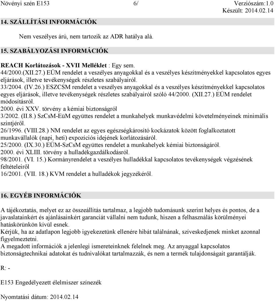 ) ESZCSM rendelet a veszélyes anyagokkal és a veszélyes készítményekkel kapcsolatos egyes eljárások, illetve tevékenységek részletes szabályairól szóló 44/2000. (XII.27.) EÜM rendelet módosításról.