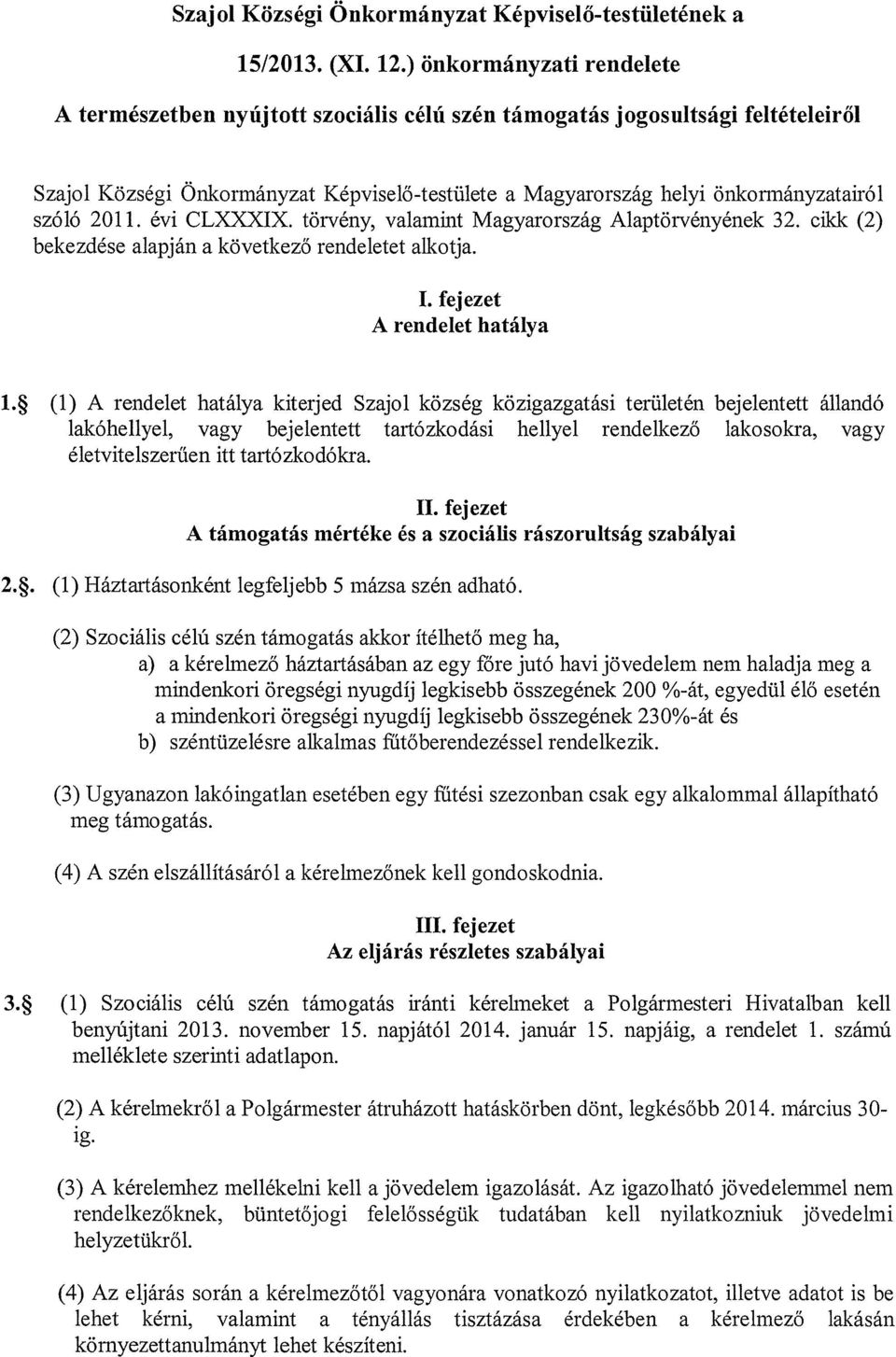 2011. évi CLXXXIX. törvény, valamint Magyarország Alaptörvényének 32. cikk (2) bekezdése alapján a következő rendeletet alkotja. I. fejezet A rendelet hatálya 1.