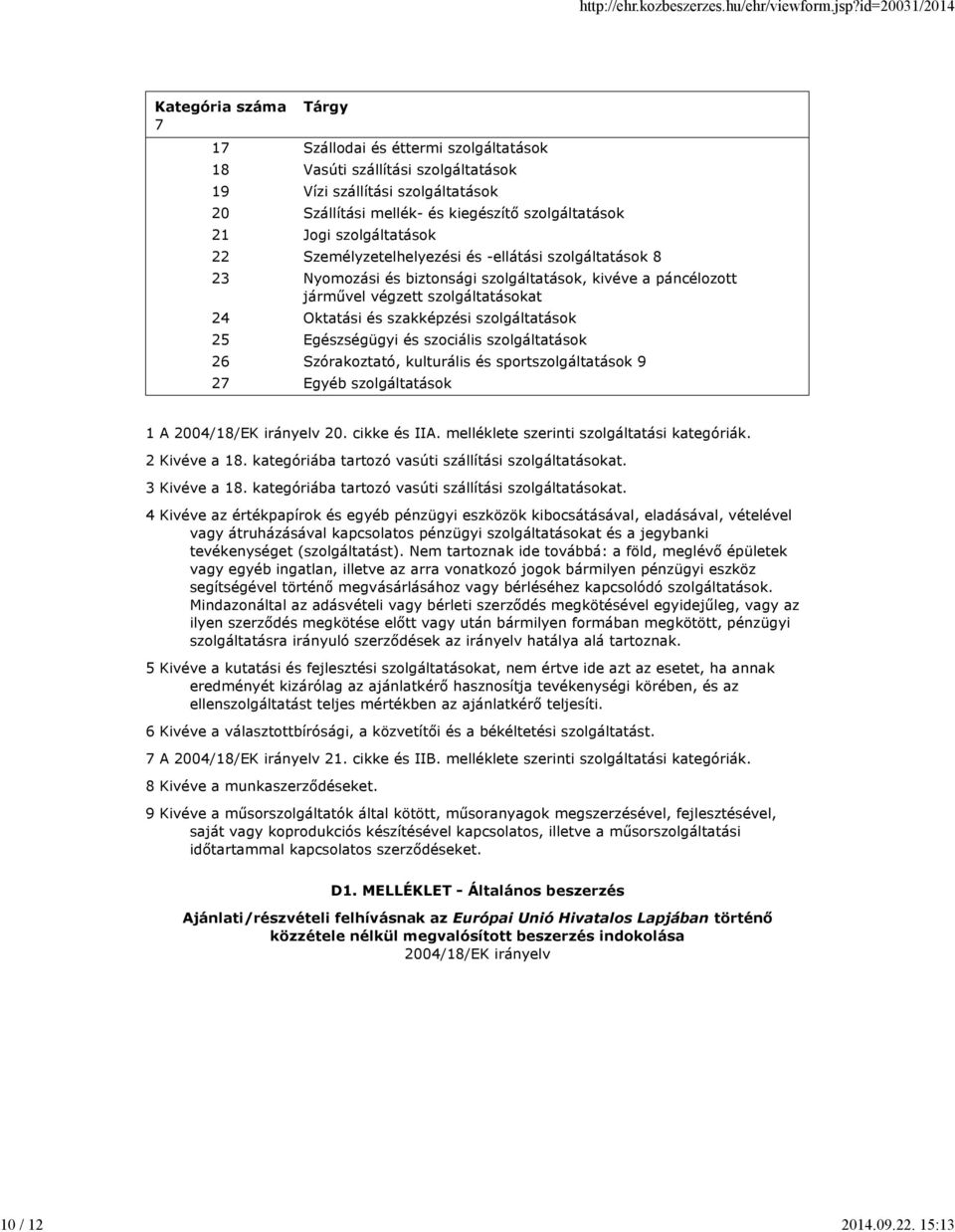 szolgáltatások 22 Személyzetelhelyezési és -ellátási szolgáltatások 8 23 Nyomozási és biztonsági szolgáltatások, kivéve a páncélozott járművel végzett szolgáltatásokat 24 Oktatási és szakképzési