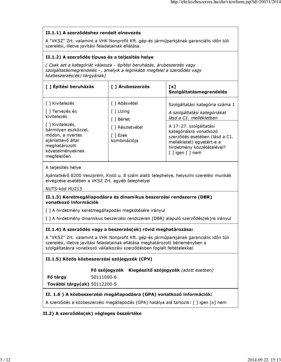 2) A szerződés típusa és a teljesítés helye ( Csak azt a kategóriát válassza építési beruházás, árubeszerzés vagy szolgáltatásmegrendelés, amelyik a leginkább megfelel a szerződés vagy