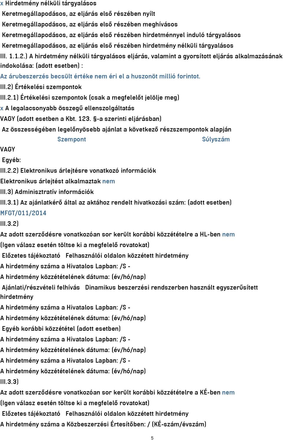) A hirdetmény nélküli tárgyalásos eljárás, valamint a gyorsított eljárás alkalmazásának indokolása: (adott esetben) : Az árubeszerzés becsült értéke nem éri el a huszonöt millió forintot. III.