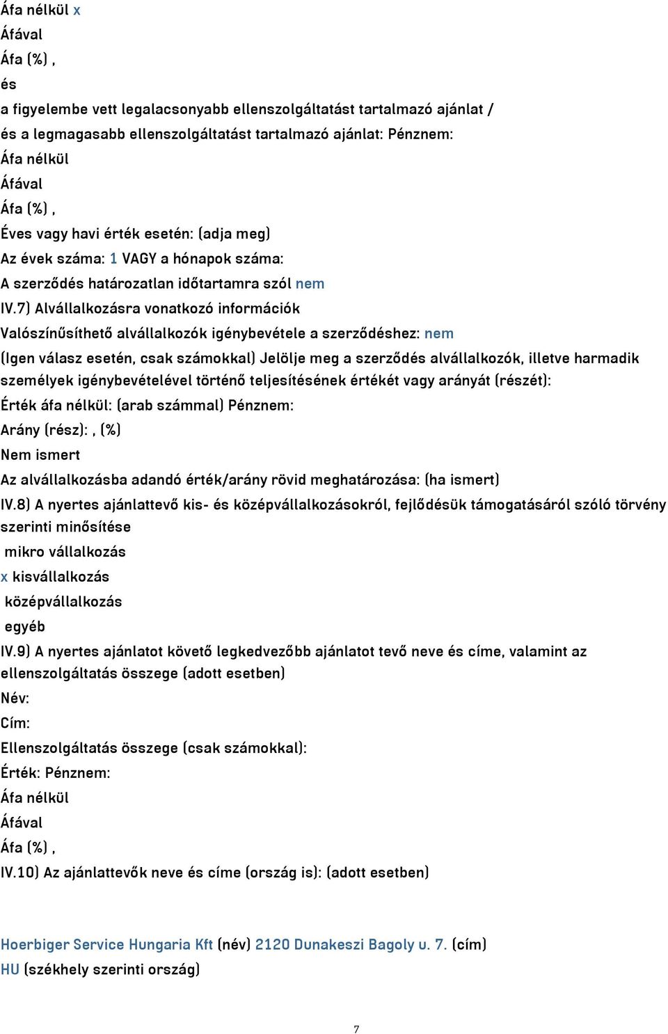 7) Alvállalkozásra vonatkozó információk Valószínűsíthető alvállalkozók igénybevétele a szerződéshez: nem (Igen válasz esetén, csak számokkal) Jelölje meg a szerződés alvállalkozók, illetve harmadik