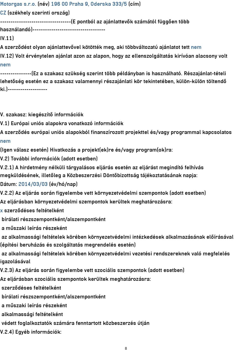 12) Volt érvénytelen ajánlat azon az alapon, hogy az ellenszolgáltatás kirívóan alacsony volt nem ---------------(Ez a szakasz szükség szerint több példányban is használható.