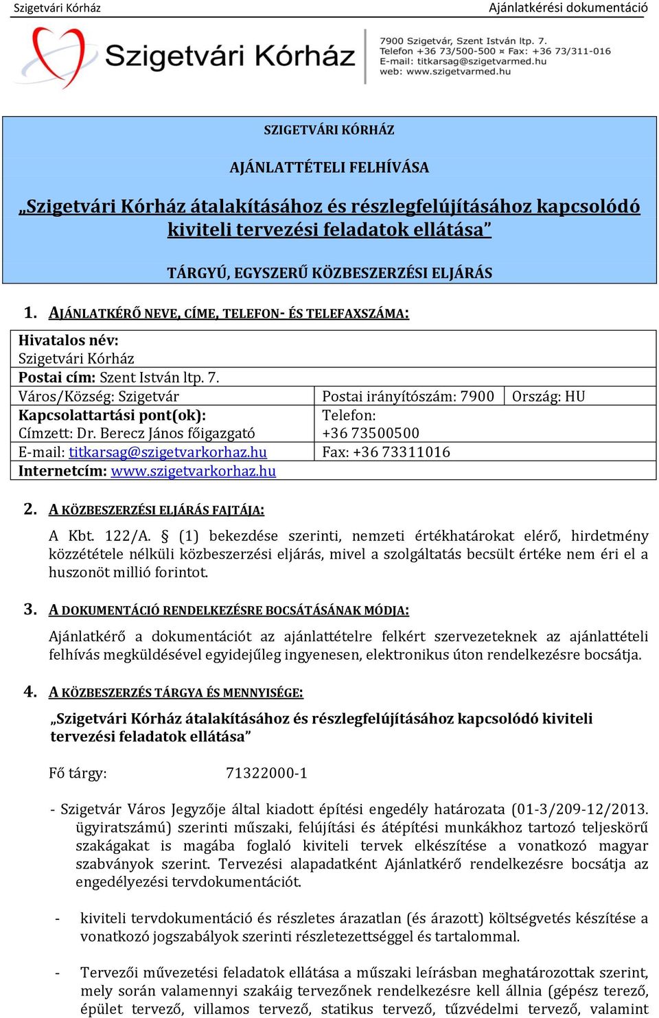 Város/Község: Szigetvár Postai irányítószám: 7900 Ország: HU Kapcsolattartási pont(ok): Címzett: Dr. Berecz János főigazgató Telefon: +36 73500500 E-mail: titkarsag@szigetvarkorhaz.