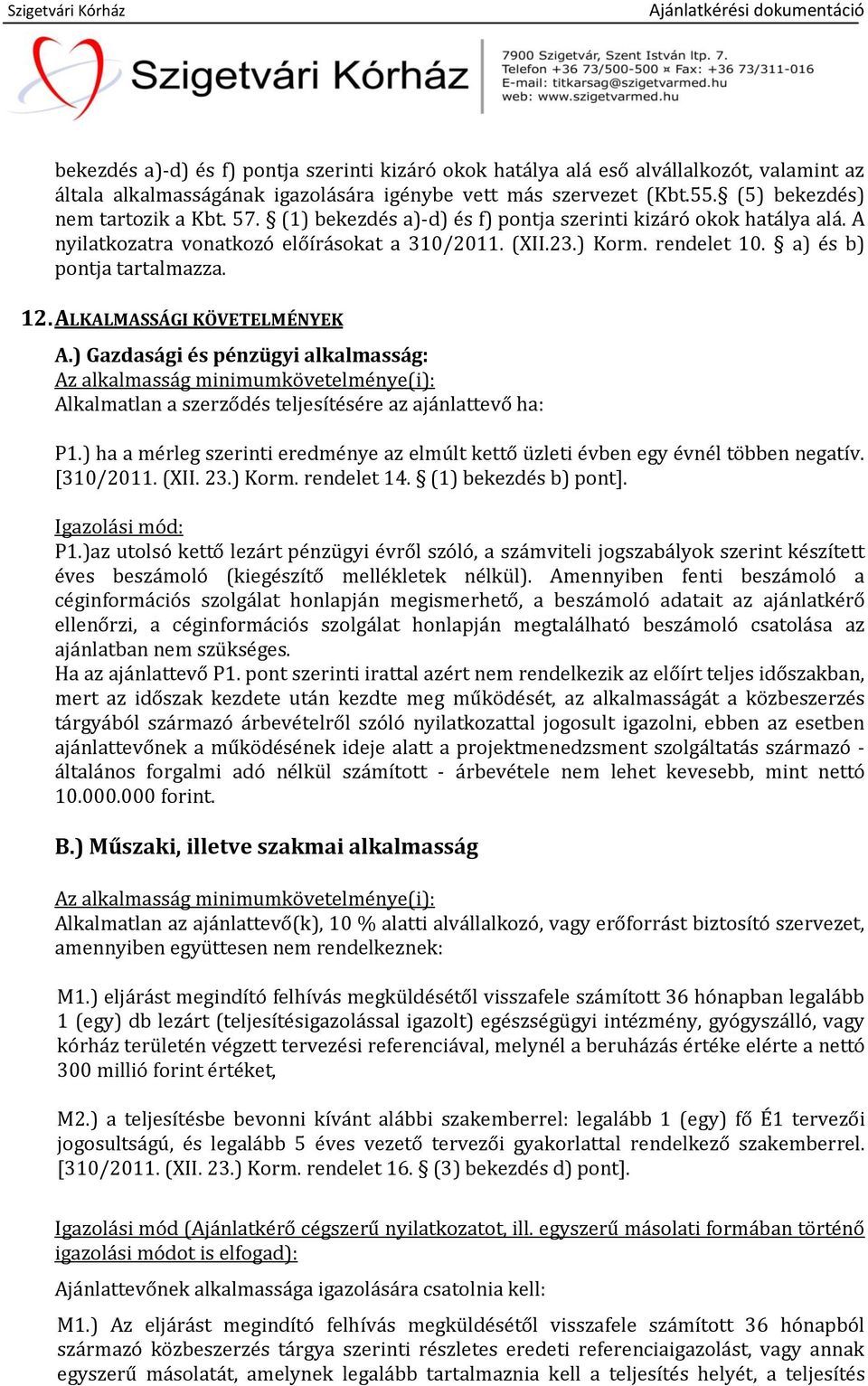 ALKALMASSÁGI KÖVETELMÉNYEK A.) Gazdasági és pénzügyi alkalmasság: Az alkalmasság minimumkövetelménye(i): Alkalmatlan a szerződés teljesítésére az ajánlattevő ha: P1.