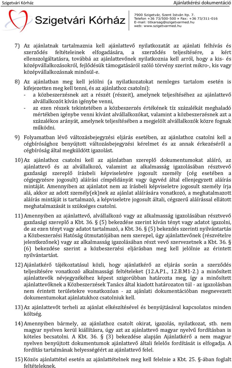 8) Az ajánlatban meg kell jelölni (a nyilatkozatokat nemleges tartalom esetén is kifejezetten meg kell tenni, és az ajánlathoz csatolni): - a közbeszerzésnek azt a részét (részeit), amelynek