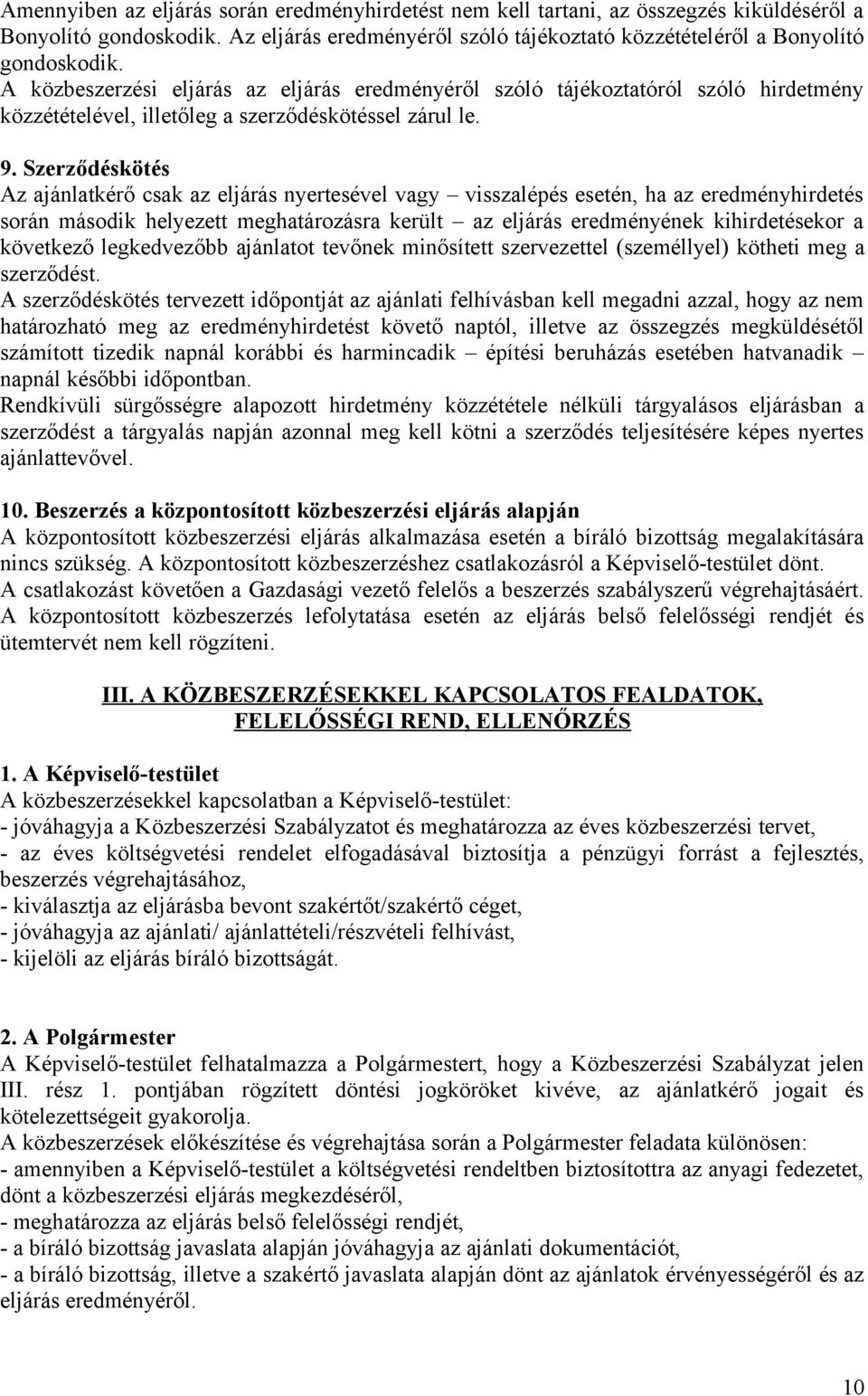 Szerződéskötés Az ajánlatkérő csak az eljárás nyertesével vagy visszalépés esetén, ha az eredményhirdetés során második helyezett meghatározásra került az eljárás eredményének kihirdetésekor a