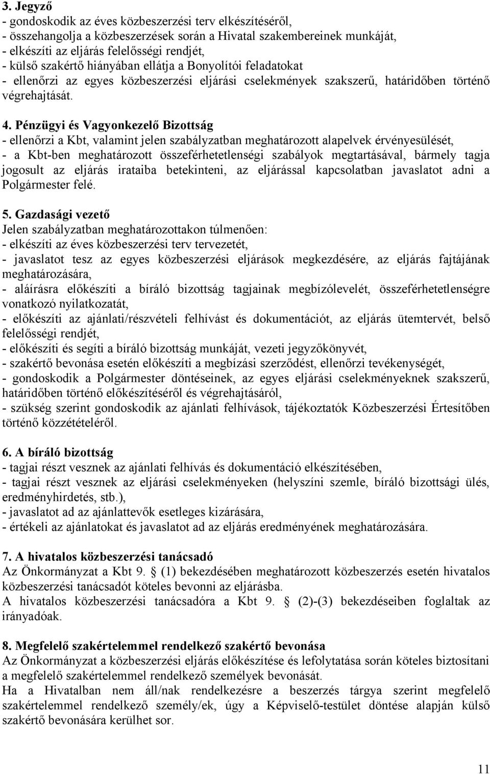 Pénzügyi és Vagyonkezelő Bizottság - ellenőrzi a Kbt, valamint jelen szabályzatban meghatározott alapelvek érvényesülését, - a Kbt-ben meghatározott összeférhetetlenségi szabályok megtartásával,