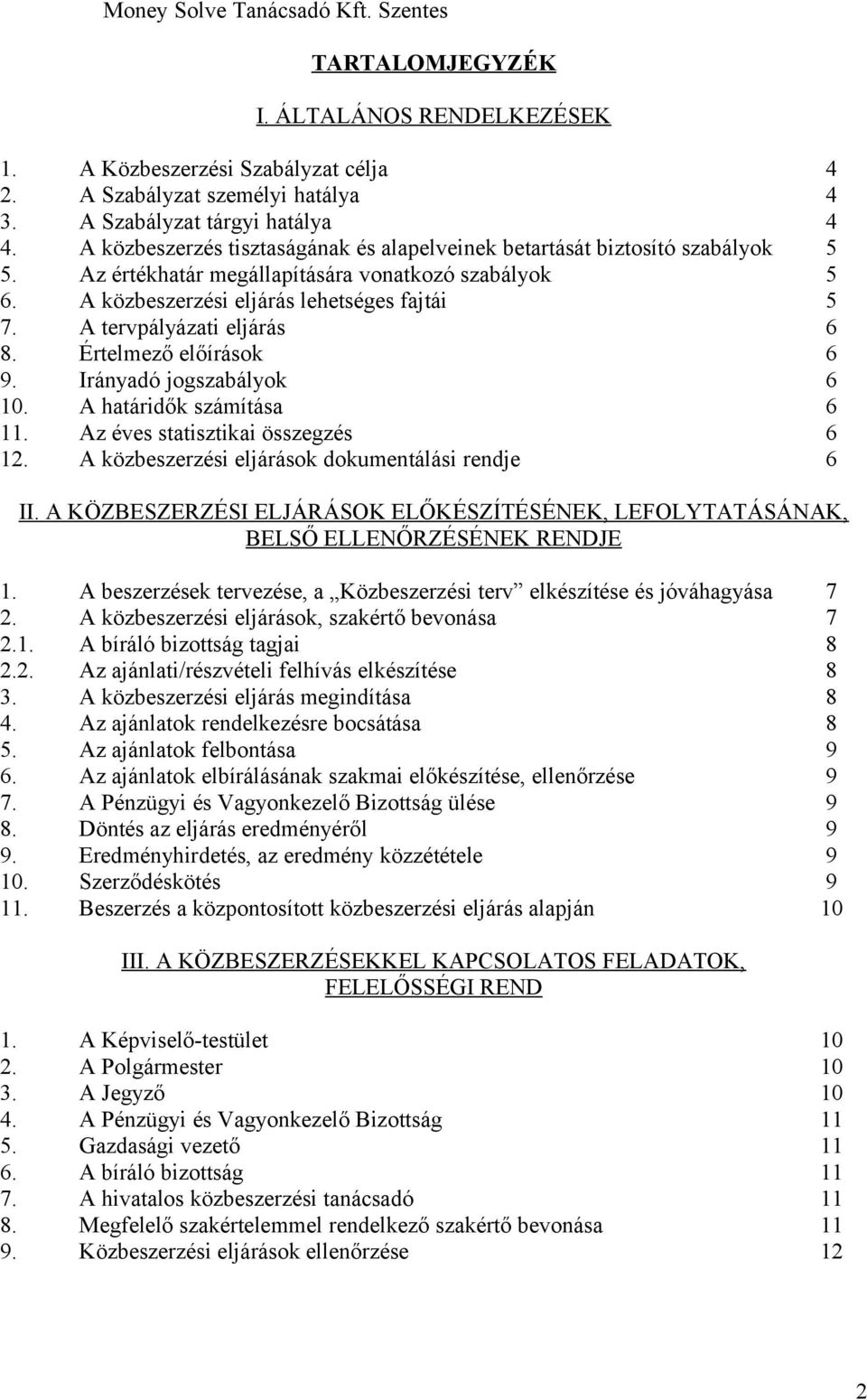 A tervpályázati eljárás 6 8. Értelmező előírások 6 9. Irányadó jogszabályok 6 10. A határidők számítása 6 11. Az éves statisztikai összegzés 6 12. A közbeszerzési eljárások dokumentálási rendje 6 II.