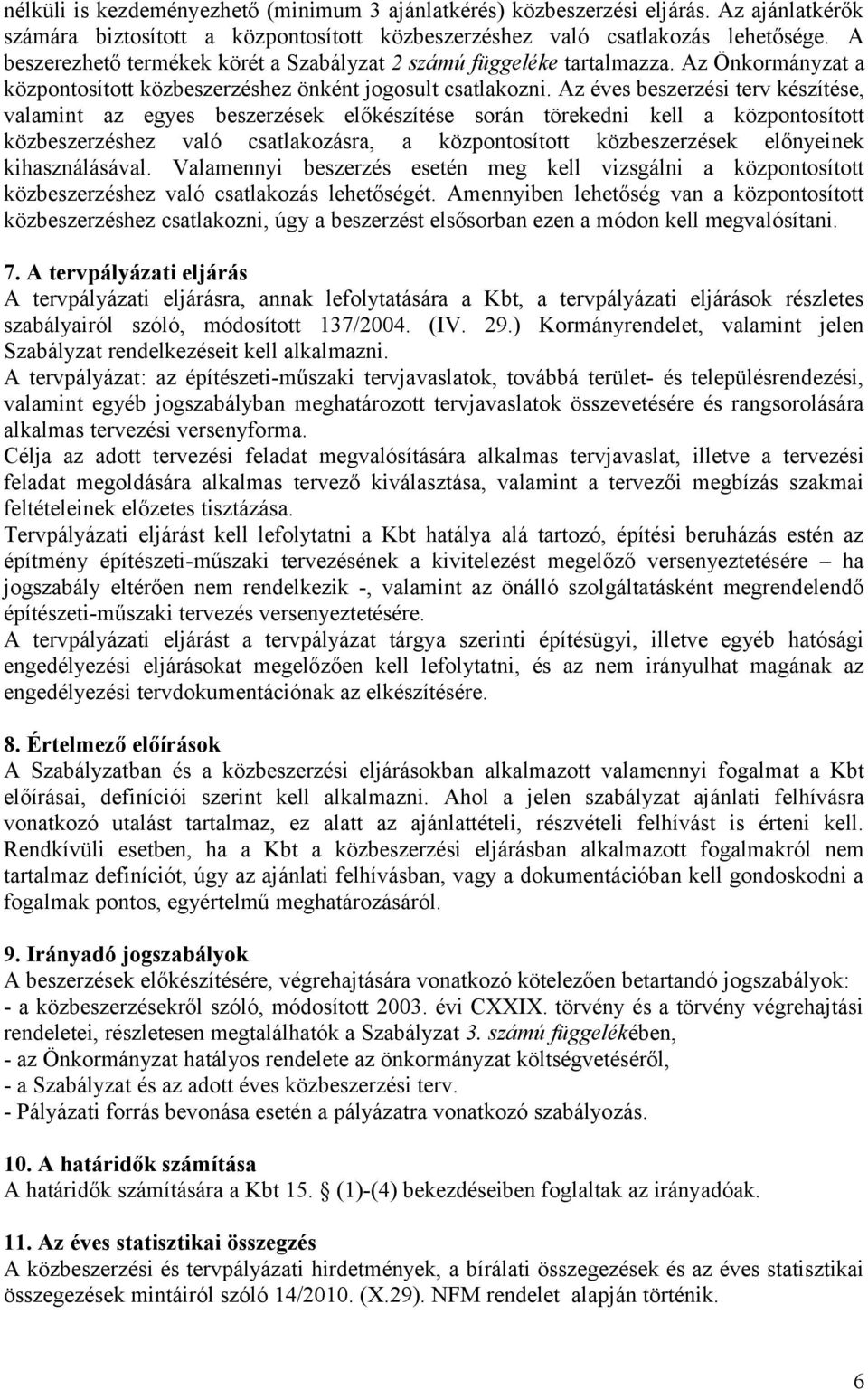 Az éves beszerzési terv készítése, valamint az egyes beszerzések előkészítése során törekedni kell a központosított közbeszerzéshez való csatlakozásra, a központosított közbeszerzések előnyeinek