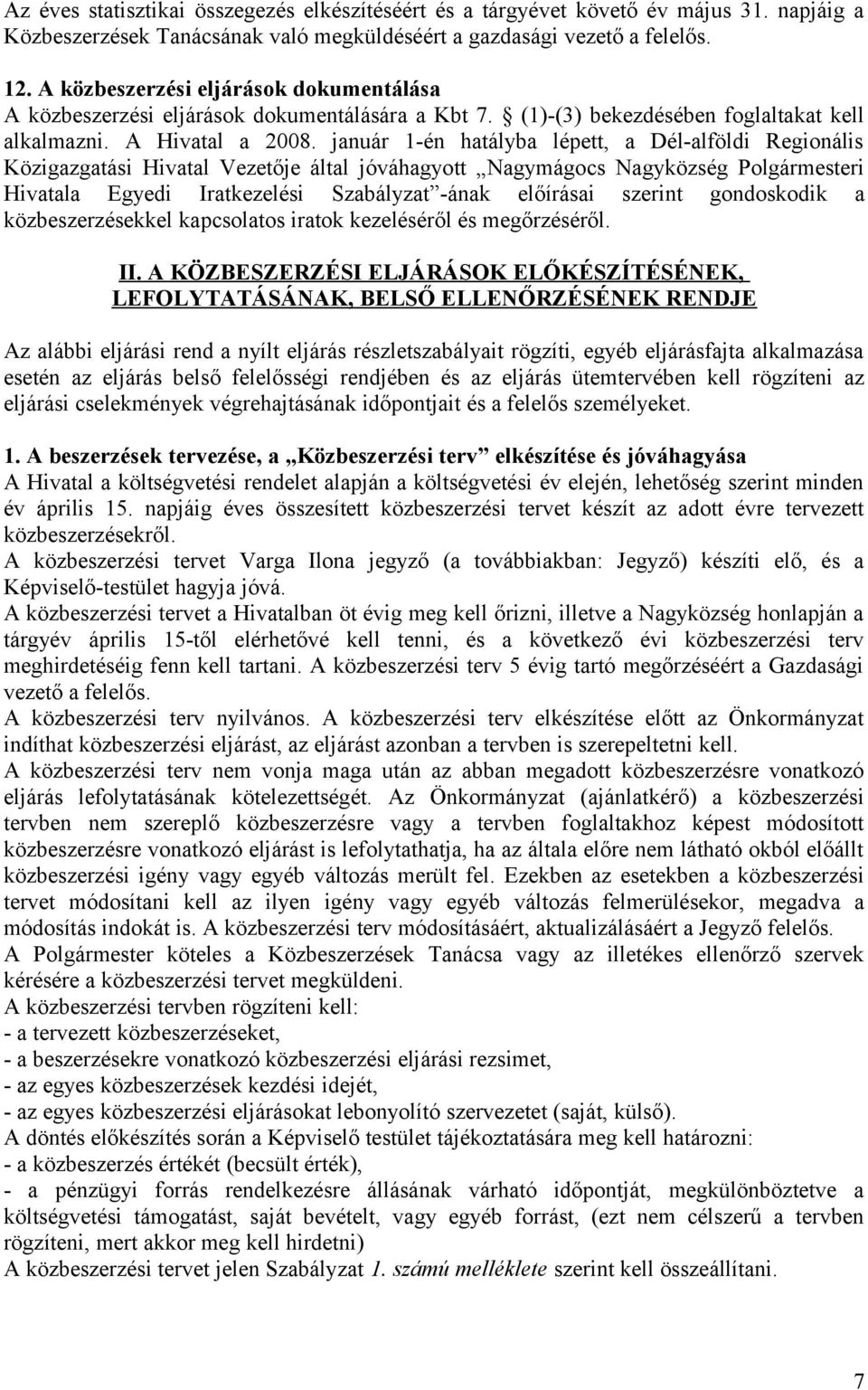 január 1-én hatályba lépett, a Dél-alföldi Regionális Közigazgatási Hivatal Vezetője által jóváhagyott Nagymágocs Nagyközség Polgármesteri Hivatala Egyedi Iratkezelési Szabályzat -ának előírásai