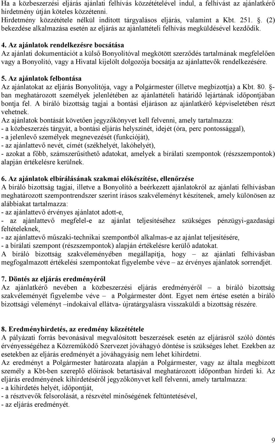 Az ajánlatok rendelkezésre bocsátása Az ajánlati dokumentációt a külső Bonyolítóval megkötött szerződés tartalmának megfelelően vagy a Bonyolító, vagy a Hivatal kijelölt dolgozója bocsátja az