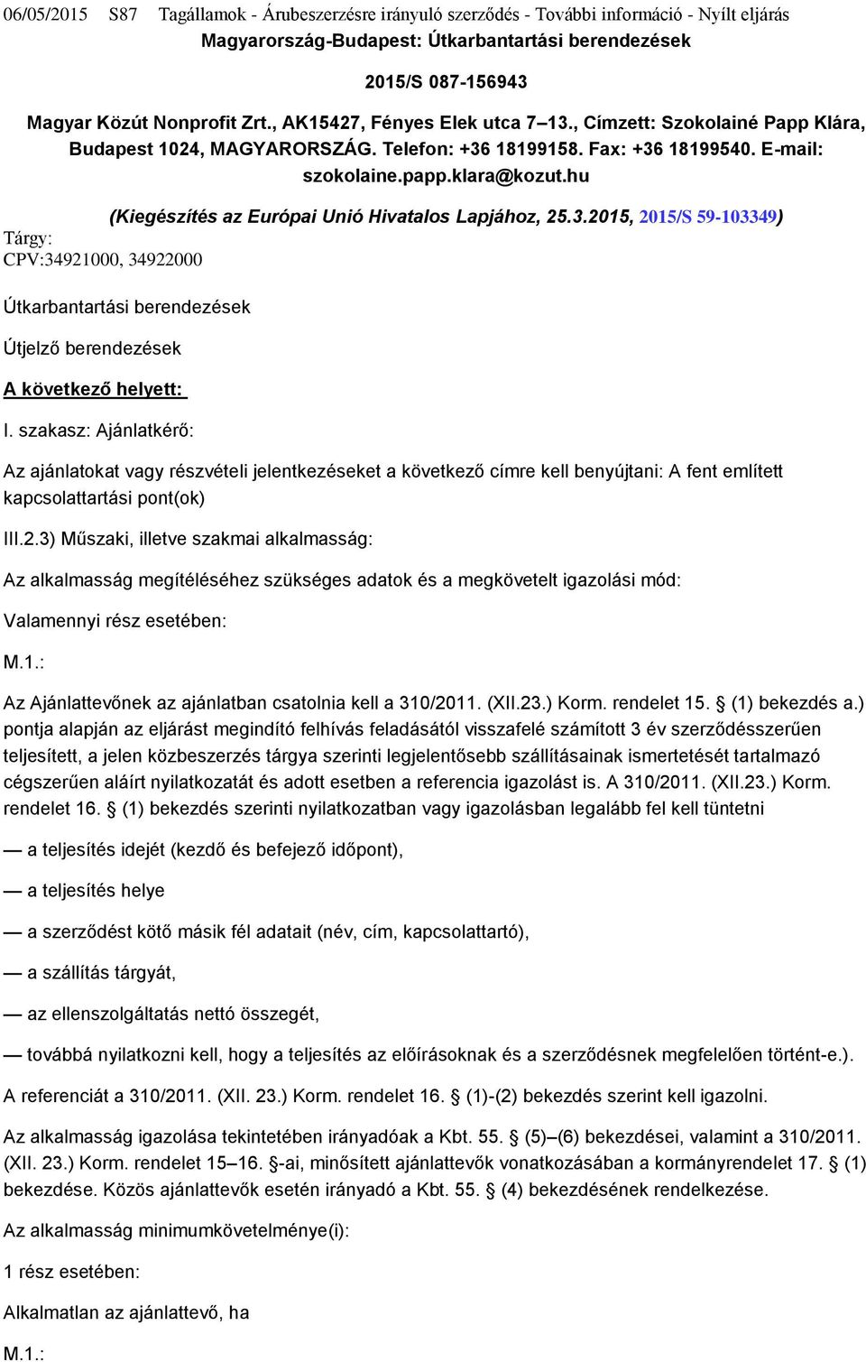 hu (Kiegészítés az Európai Unió Hivatalos Lapjához, 25.3.2015, 2015/S 59-103349) Tárgy: CPV:34921000, 34922000 Útkarbantartási berendezések Útjelző berendezések A következő helyett: I.