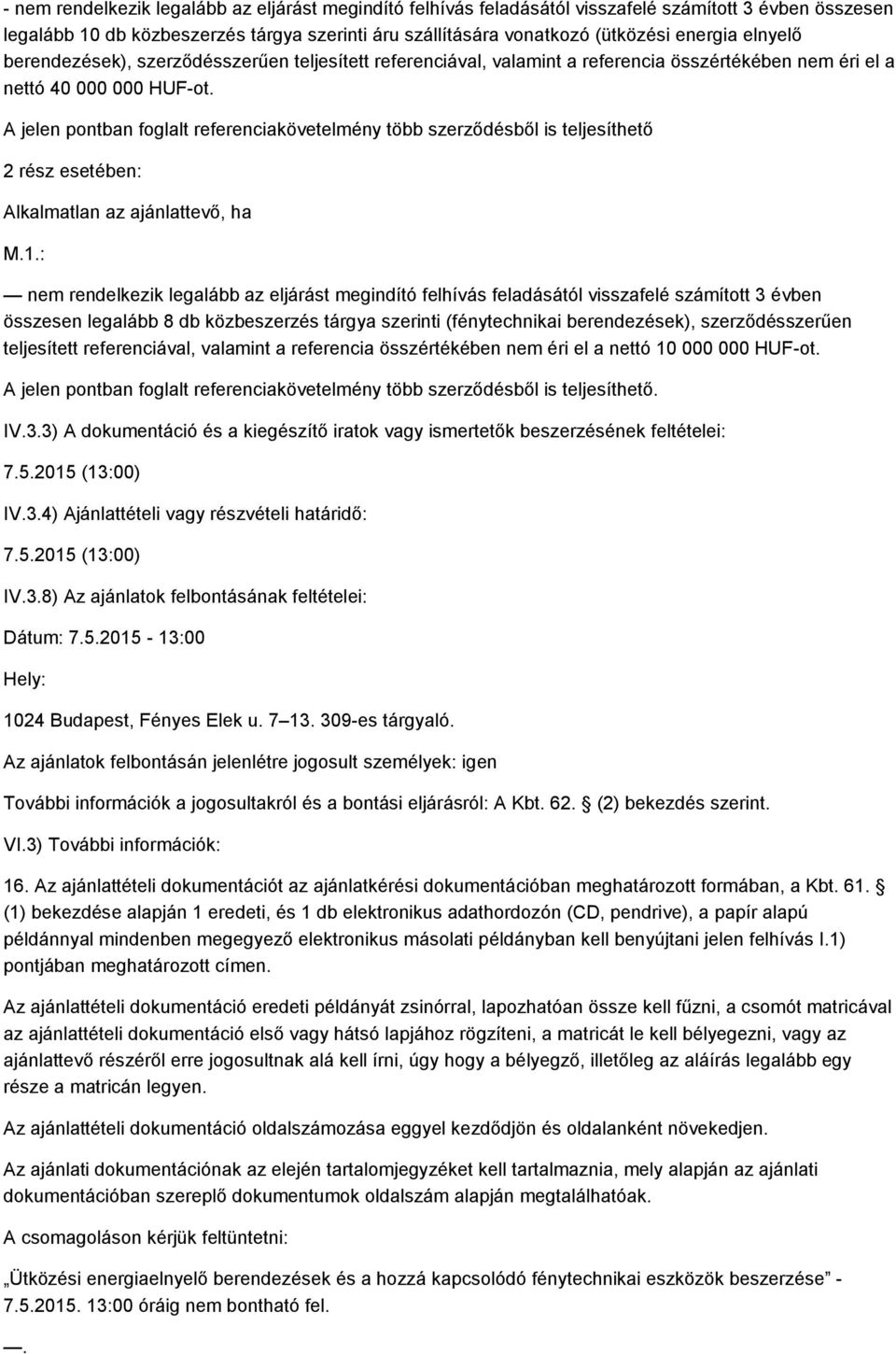 A jelen pontban foglalt referenciakövetelmény több szerződésből is teljesíthető 2 rész esetében: nem rendelkezik legalább az eljárást megindító felhívás feladásától visszafelé számított 3 évben