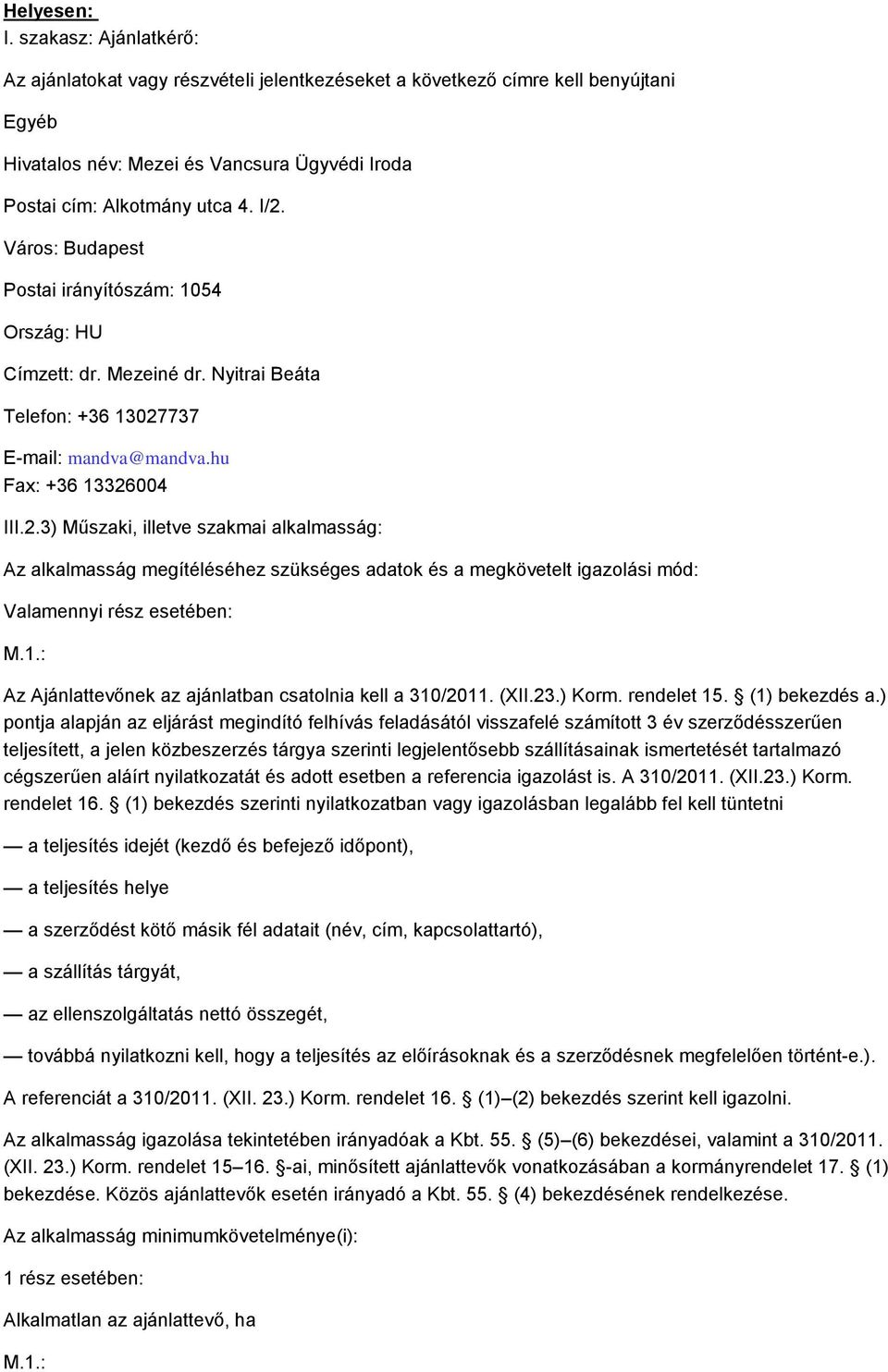 alkalmasság: Az alkalmasság megítéléséhez szükséges adatok és a megkövetelt igazolási mód: Valamennyi rész esetében: Az Ajánlattevőnek az ajánlatban csatolnia kell a 310/2011. (XII.23.) Korm.