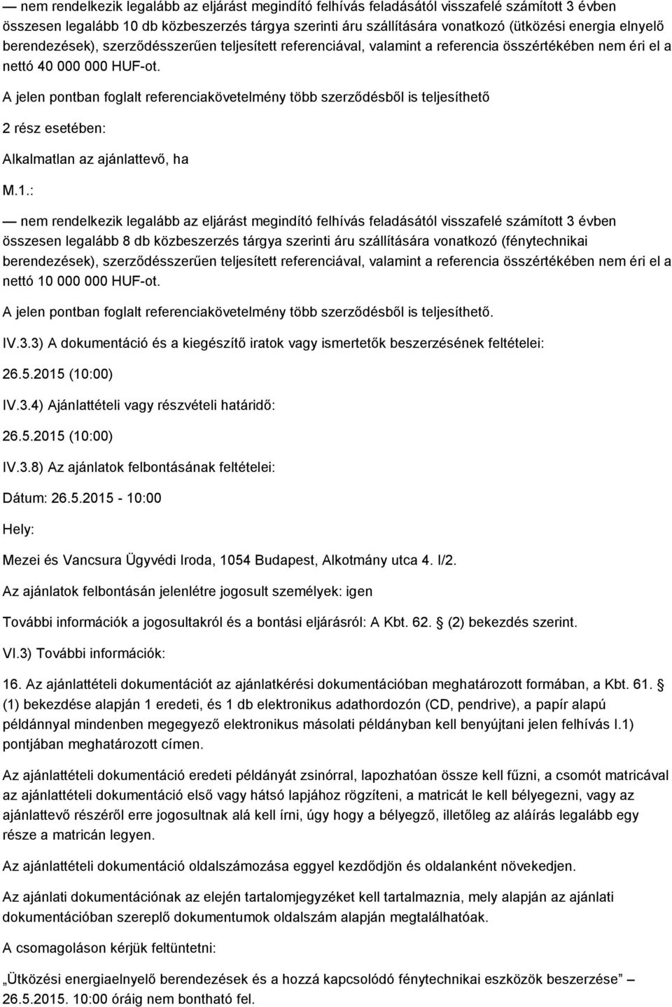 A jelen pontban foglalt referenciakövetelmény több szerződésből is teljesíthető 2 rész esetében: nem rendelkezik legalább az eljárást megindító felhívás feladásától visszafelé számított 3 évben