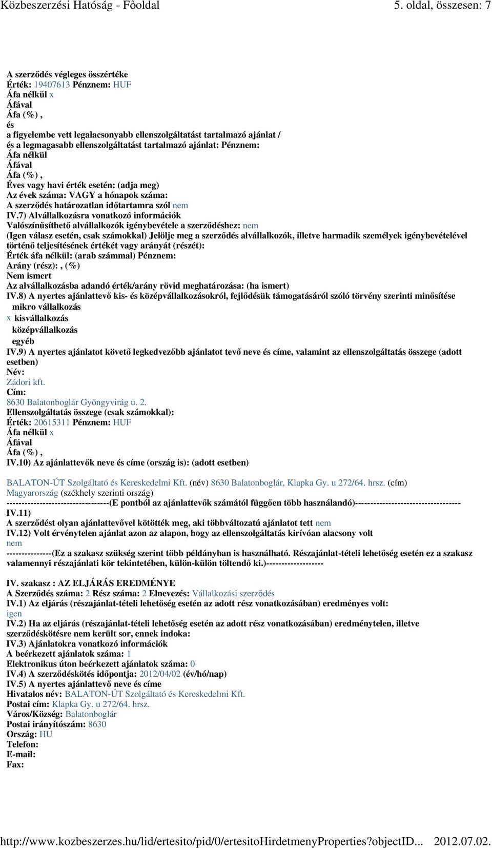 7) Alvállalkozásra vonatkozó információk Valószínősíthetı alvállalkozók igénybevétele a szerzıdéshez: nem (Igen válasz esetén, csak számokkal) Jelölje meg a szerzıdés alvállalkozók, illetve harmadik