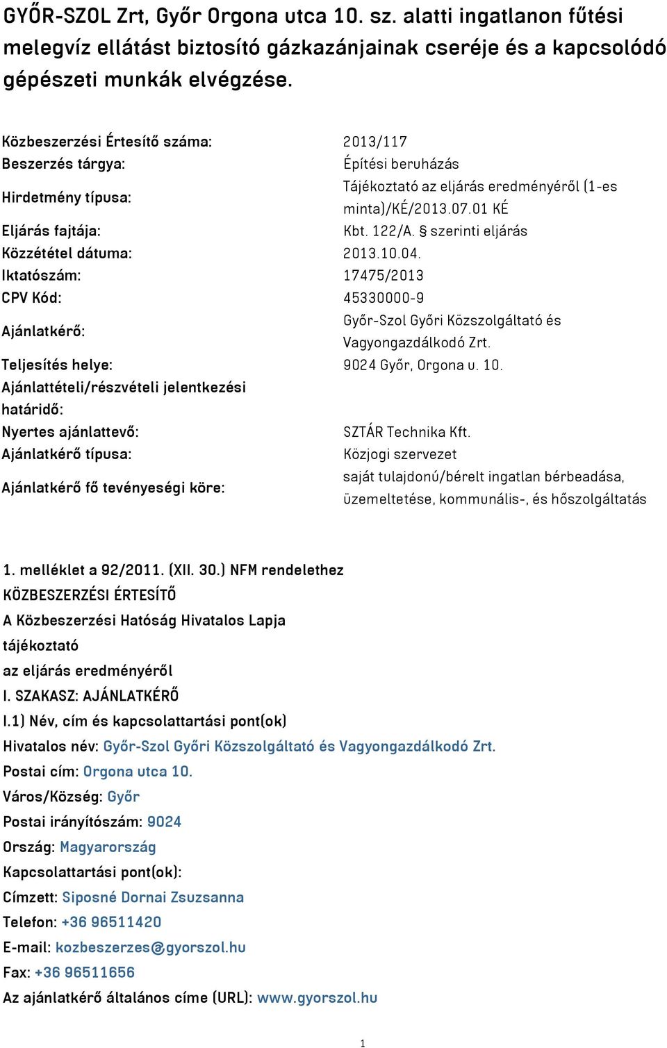 szerinti eljárás Közzététel dátuma: 2013.10.04. Iktatószám: 17475/2013 CPV Kód: 45330000-9 Ajánlatkérő: Győr-Szol Győri Közszolgáltató és Vagyongazdálkodó Zrt. Teljesítés helye: 9024 Győr, Orgona u.