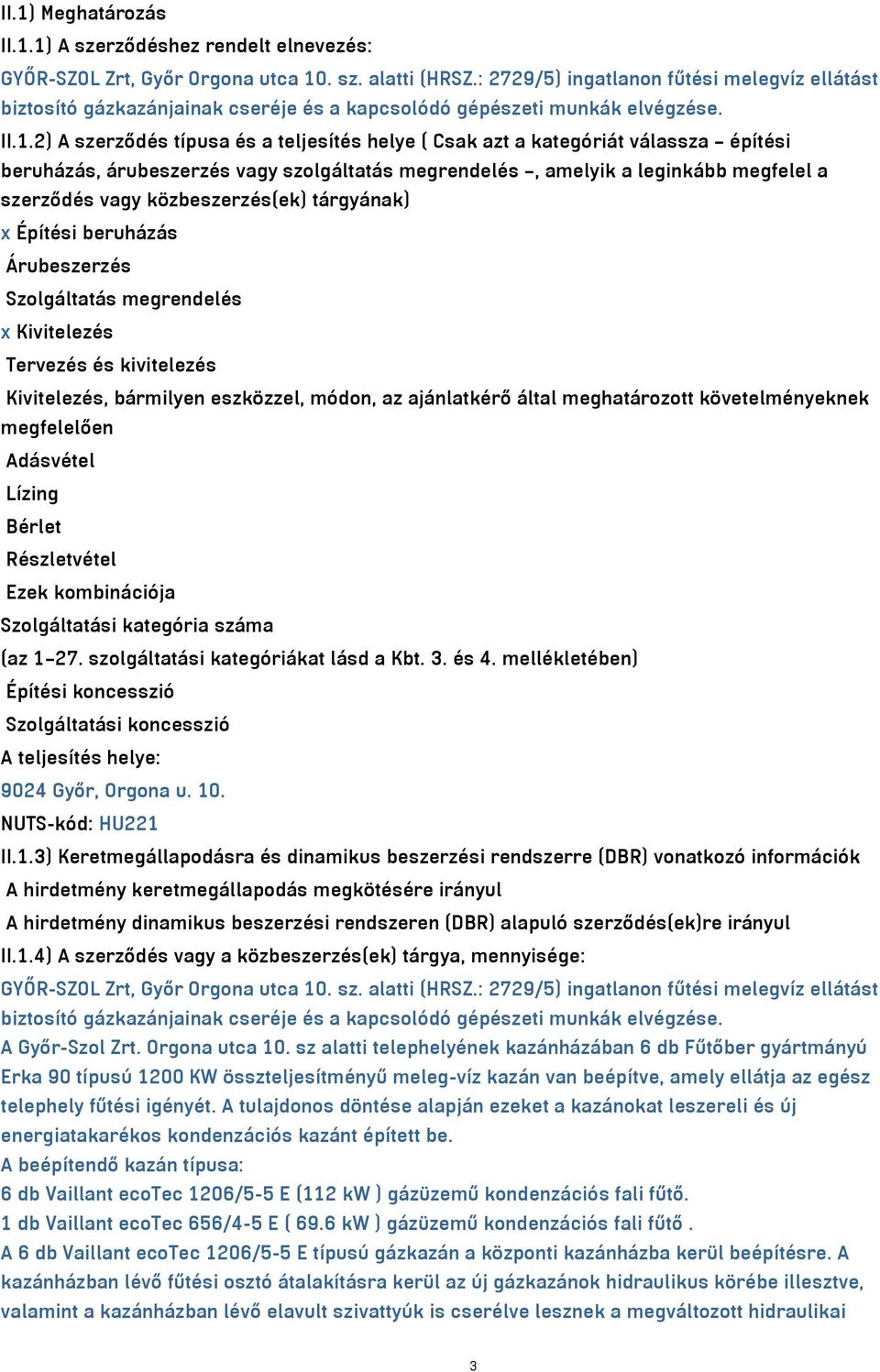 2) A szerződés típusa és a teljesítés helye ( Csak azt a kategóriát válassza építési beruházás, árubeszerzés vagy szolgáltatás megrendelés, amelyik a leginkább megfelel a szerződés vagy