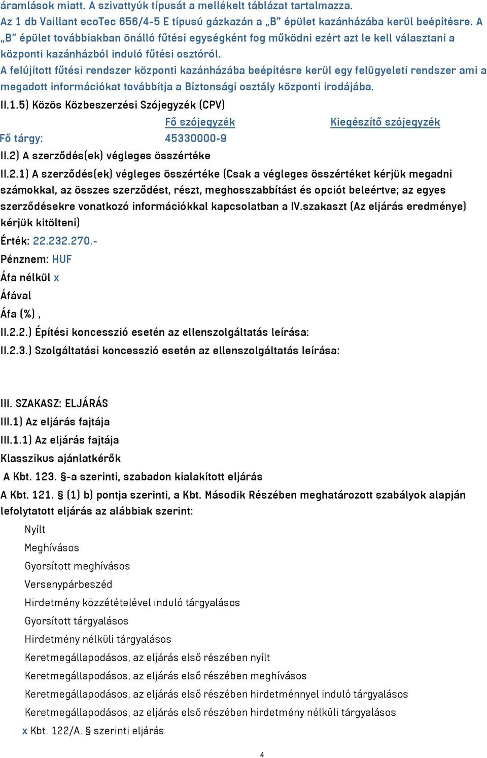 A felújított fűtési rendszer központi kazánházába beépítésre kerül egy felügyeleti rendszer ami a megadott információkat továbbítja a Biztonsági osztály központi irodájába. II.1.