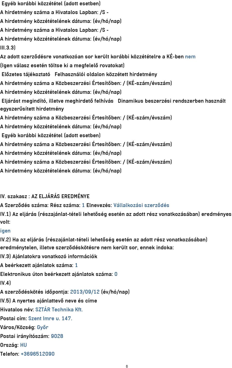 hirdetmény száma a Közbeszerzési Értesítőben: / (KÉ-szám/évszám) Eljárást megindító, illetve meghirdető felhívás Dinamikus beszerzési rendszerben használt egyszerűsített hirdetmény A hirdetmény száma