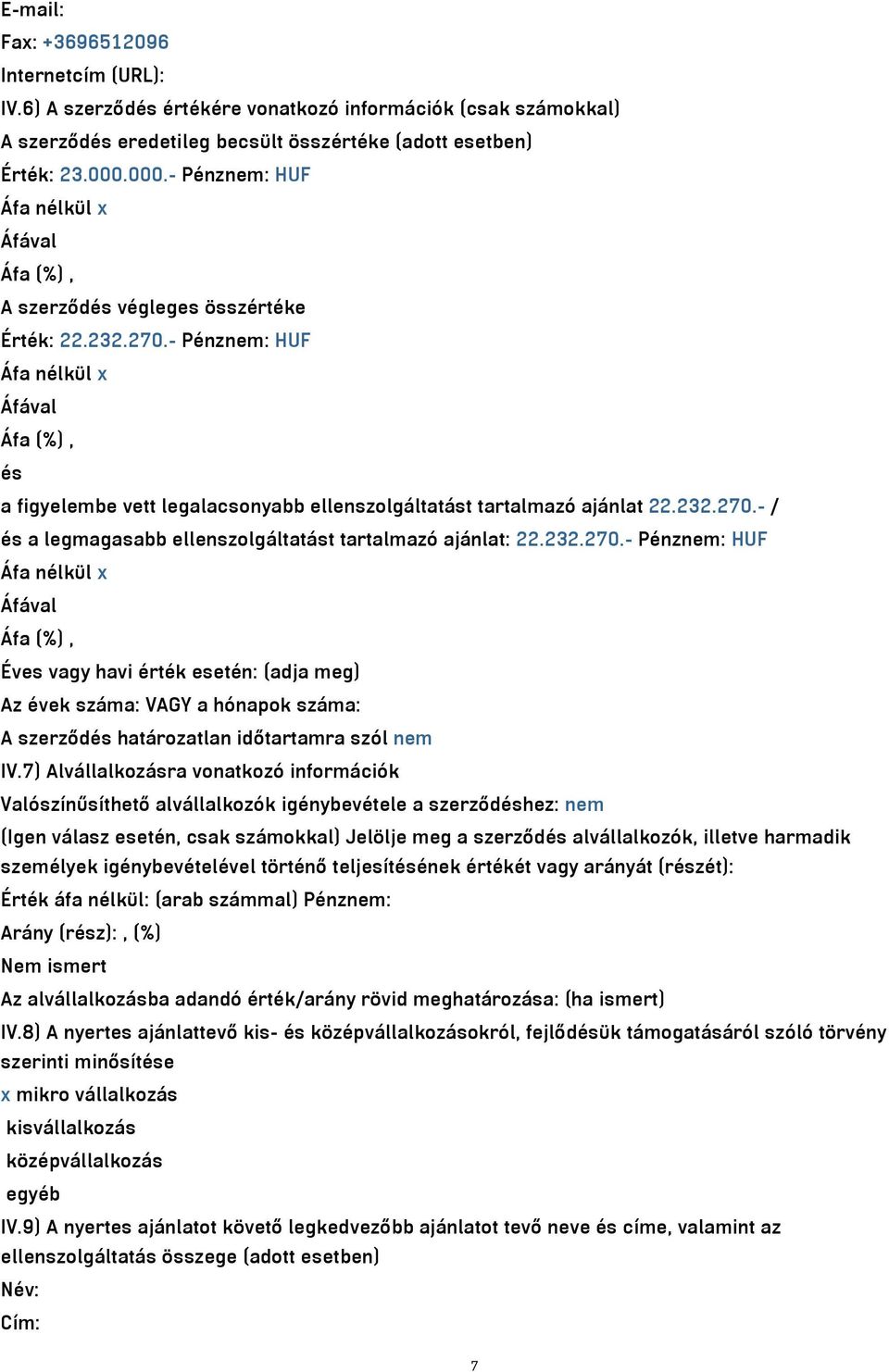 232.270.- Pénznem: HUF Áfa nélkül x Éves vagy havi érték esetén: (adja meg) Az évek száma: VAGY a hónapok száma: A szerződés határozatlan időtartamra szól nem IV.