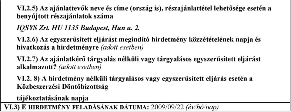 2.7) Az ajánlatkérő tárgyalás nélküli vagy tárgyalásos egyszerűsített eljárást alkalmazott? (adott esetben) VI.2. 8) A hirdetmény nélküli tárgyalásos vagy egyszerűsített eljárás esetén a Közbeszerzési Döntőbizottság tájékoztatásának napja VI.