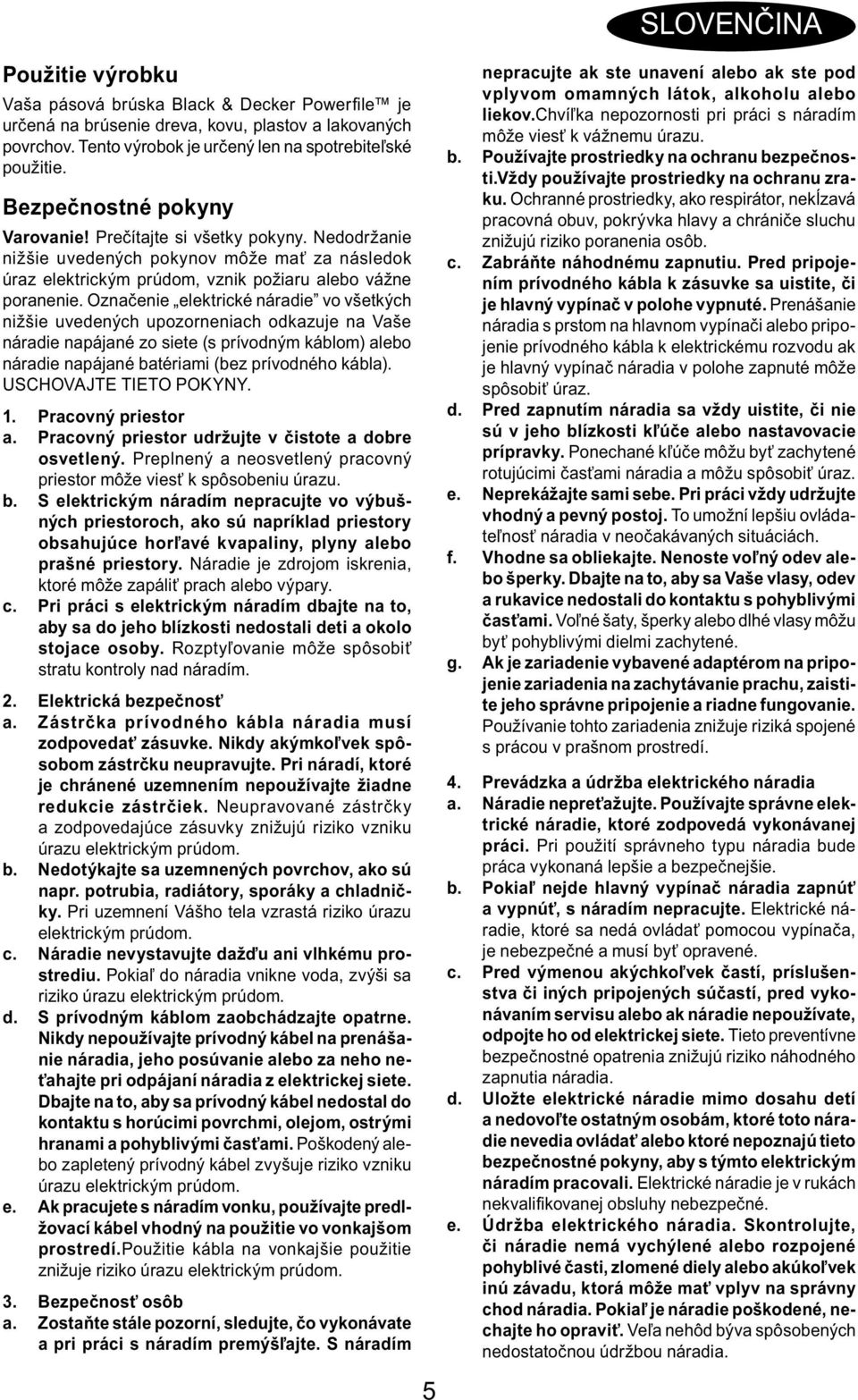 Označenie elektrické náradie vo všetkých nižšie uvedených upozorneniach odkazuje na Vaše náradie napájané zo siete (s prívodným káblom) alebo náradie napájané batériami (bez prívodného kábla).