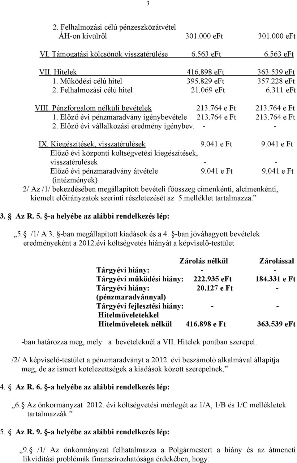 764 e Ft 213.764 e Ft 2. Előző évi vállalkozási eredmény igénybev. - - IX. Kiegészítések, visszatérülések 9.041 e Ft 9.