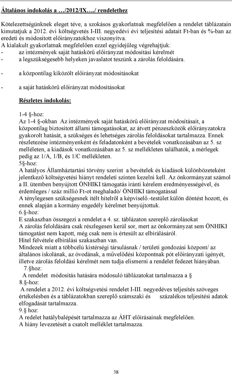 A kialakult gyakorlatnak megfelelően ezzel egyidejűleg végrehajtjuk: - az intézmények saját hatáskörű módosítási kérelmét - a legszükségesebb helyeken javaslatot teszünk a zárolás feloldására.