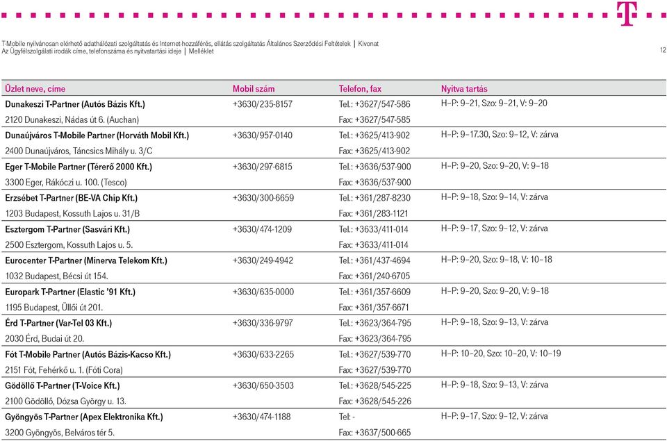 3/C Fax: +3625/413-902 Eger T-Mobile Partner (Térerő 2000 Kft.) +3630/297-6815 Tel.: +3636/537-900 H P: 9 20, Szo: 9 20, V: 9 18 3300 Eger, Rákóczi u. 100.