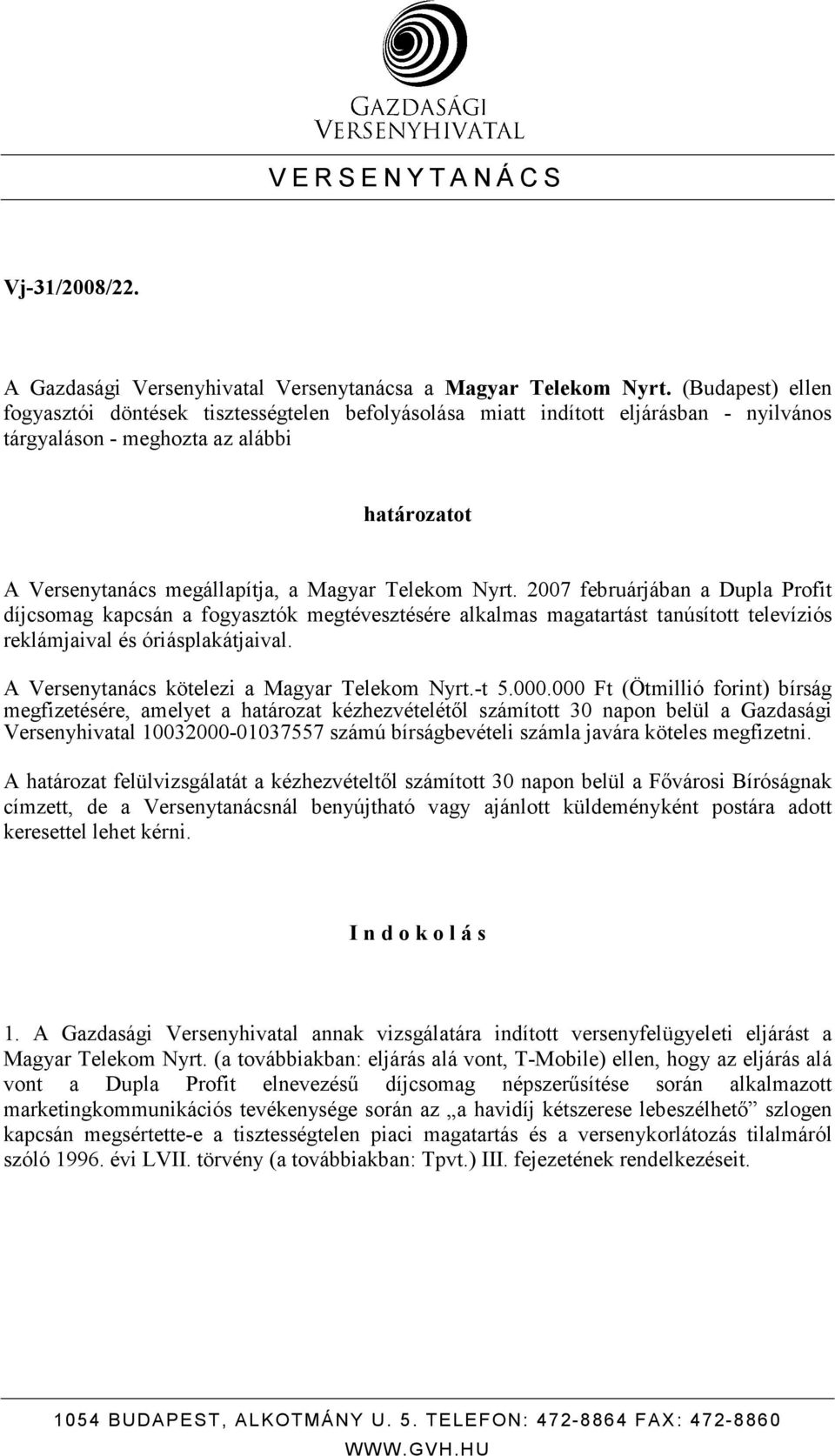 Nyrt. 2007 februárjában a Dupla Profit díjcsomag kapcsán a fogyasztók megtévesztésére alkalmas magatartást tanúsított televíziós reklámjaival és óriásplakátjaival.