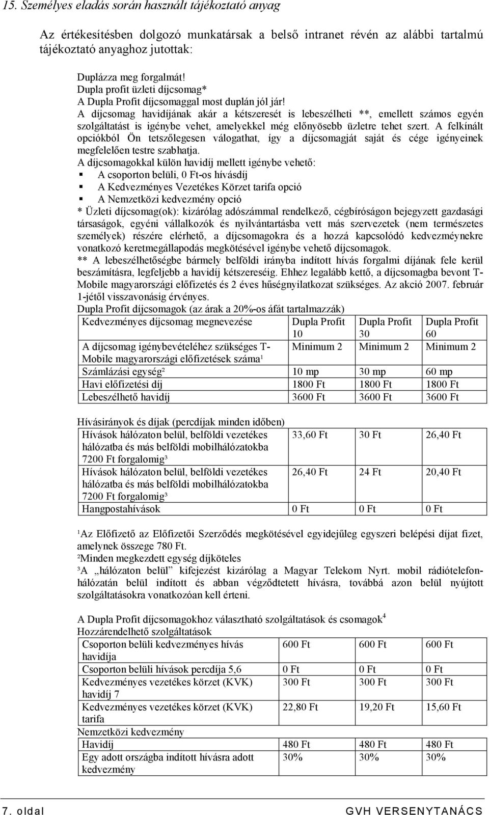 A díjcsomag havidíjának akár a kétszeresét is lebeszélheti **, emellett számos egyén szolgáltatást is igénybe vehet, amelyekkel még elınyösebb üzletre tehet szert.