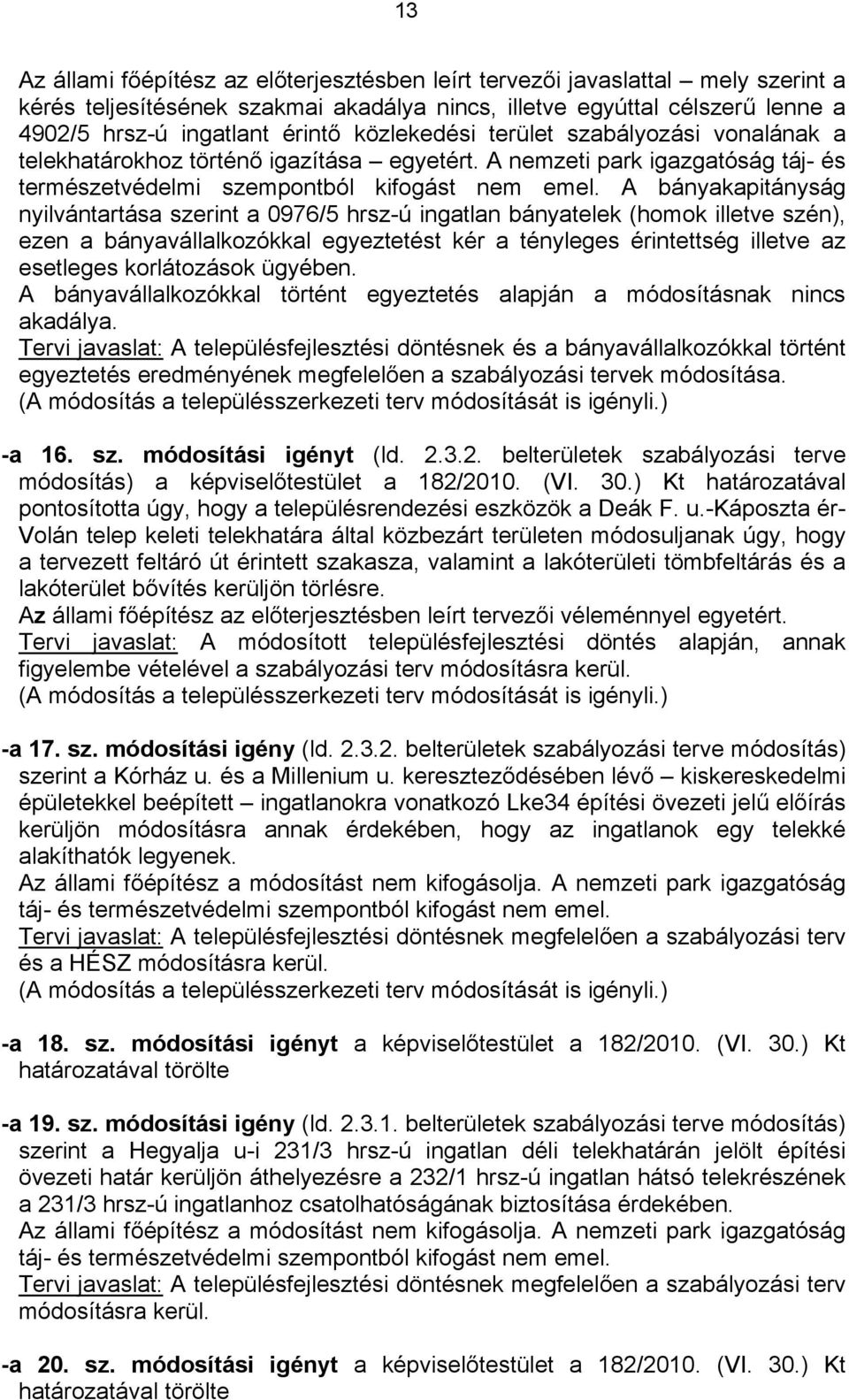 A ánypiányság nyilvánrás serin / hrs-ú ingln ányele (homo illeve sén), een ányvállloól egyeeés ér ényleges érineség illeve eseleges orláoáso ügyéen. A ányvállloól örén egyeeés lpján móosíásn nins ály.
