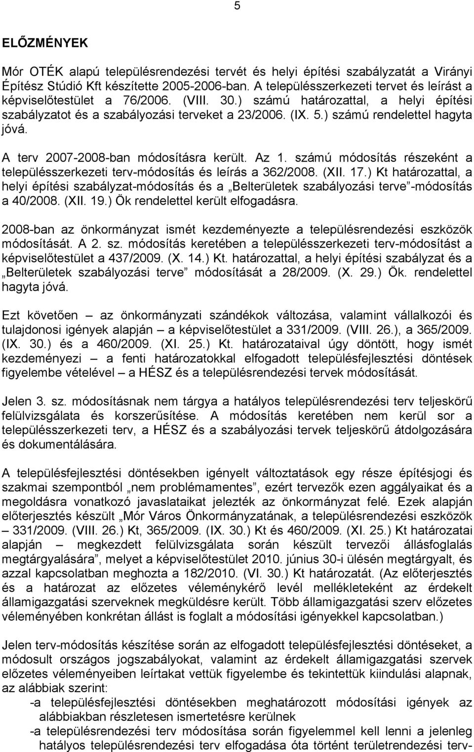(XII..) Ö reneleel erül elfogásr. -n önormány ismé eeményee elepülésreneési esöö móosíásá. A. s. móosíás ereéen elepüléssereei erv-móosíás épviselőesüle /. (X..). hárol, helyi épíési sály és Belerülee sályoási erve móosíásá /.