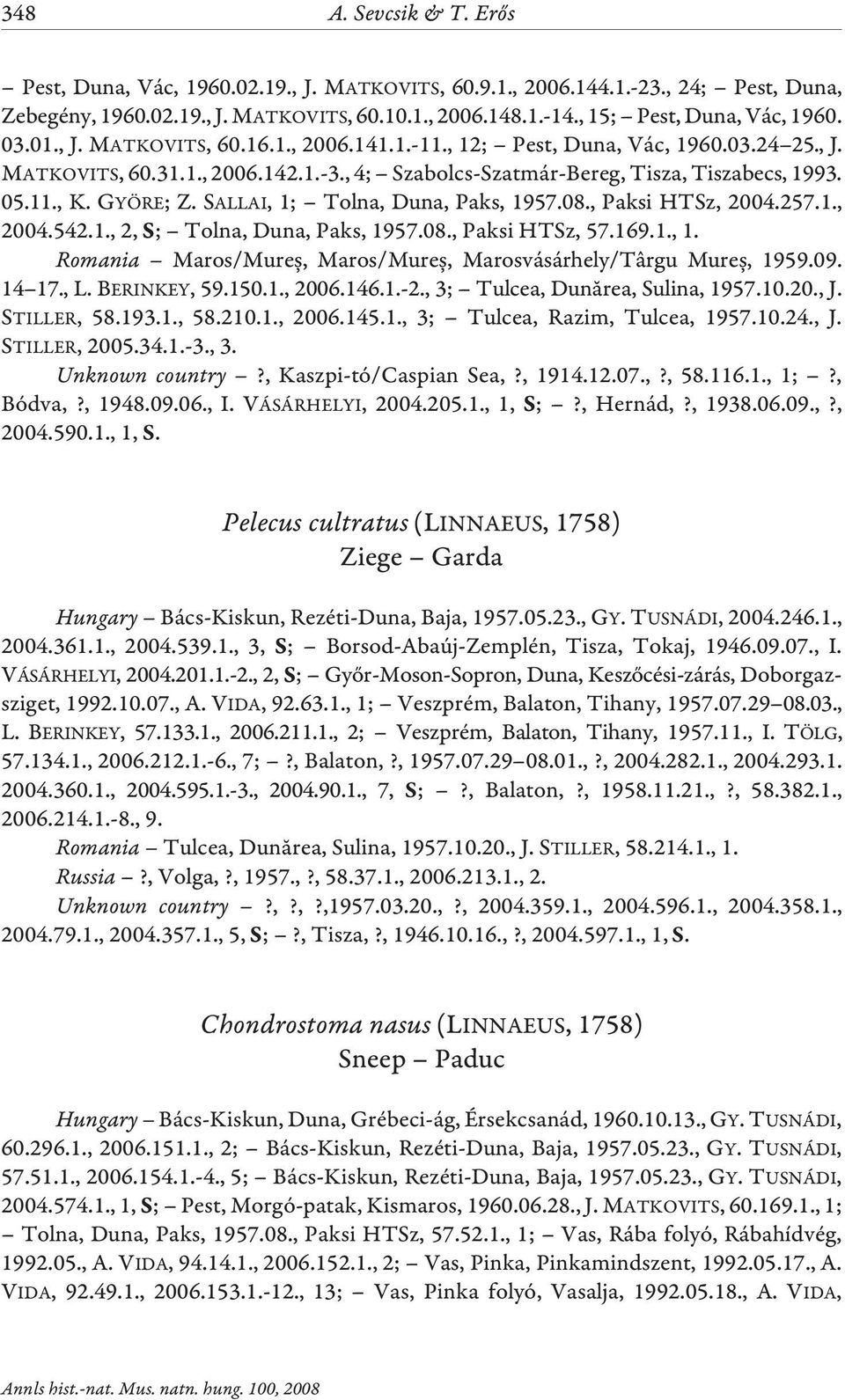 , 4; Szabolcs-Szatmár-Bereg, Tisza, Tiszabecs, 1993. 05.11., K. GYÖRE; Z. SALLAI, 1; Tolna, Duna, Paks, 1957.08., Paksi HTSz, 2004.257.1., 2004.542.1., 2, ; Tolna, Duna, Paks, 1957.08., Paksi HTSz, 57.