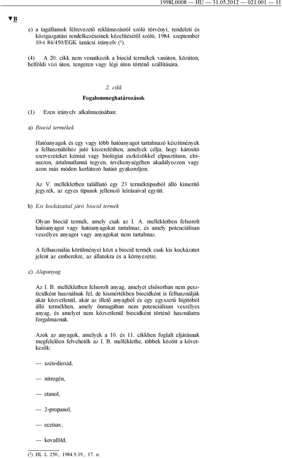 . cikk nem vonatkozik a biocid termékek vasúton, közúton, belföldi vízi úton, tengeren vagy légi úton történő szállítására. 2.